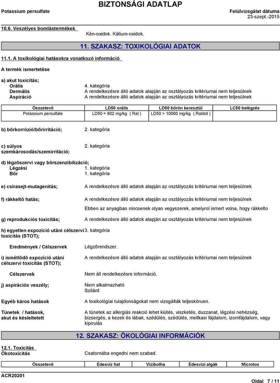 kategória A rendelkezésre álló adatok alapján az osztályozás kritériumai nem teljesülnek A rendelkezésre álló adatok alapján az osztályozás kritériumai nem teljesülnek Összetevõ LD50 orális LD50