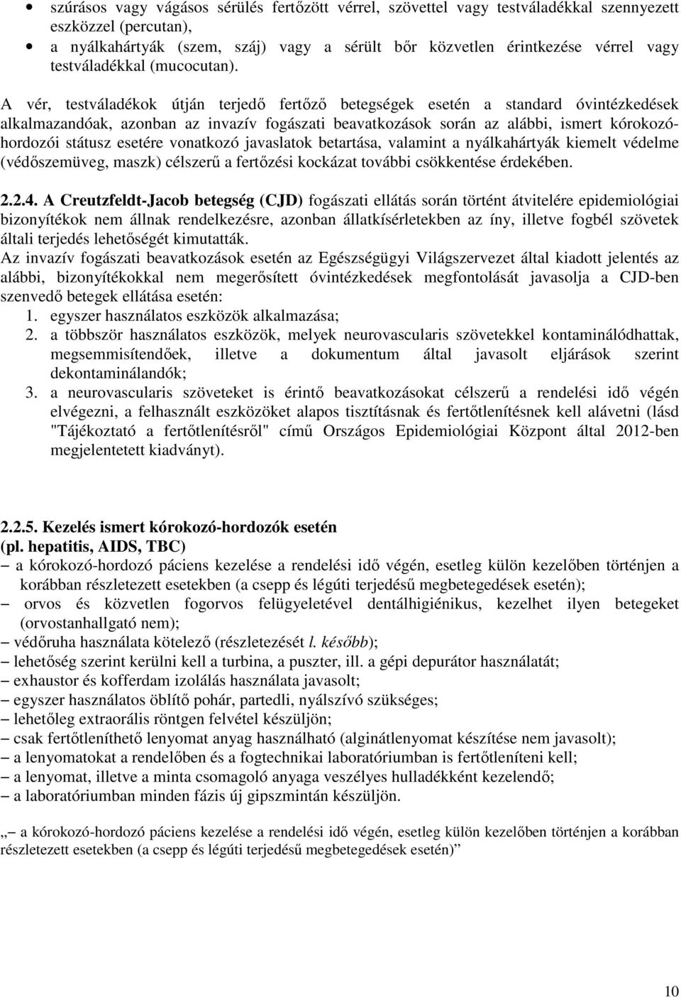 A vér, testváladékok útján terjedő fertőző betegségek esetén a standard óvintézkedések alkalmazandóak, azonban az invazív fogászati beavatkozások során az alábbi, ismert kórokozóhordozói státusz