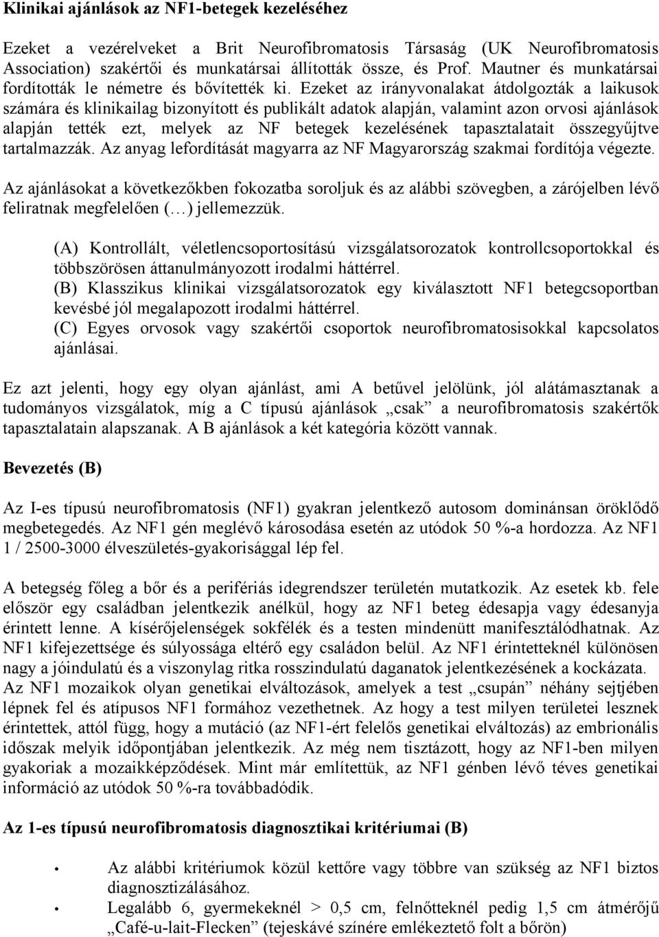 Ezeket az irányvonalakat átdolgozták a laikusok számára és klinikailag bizonyított és publikált adatok alapján, valamint azon orvosi ajánlások alapján tették ezt, melyek az NF betegek kezelésének