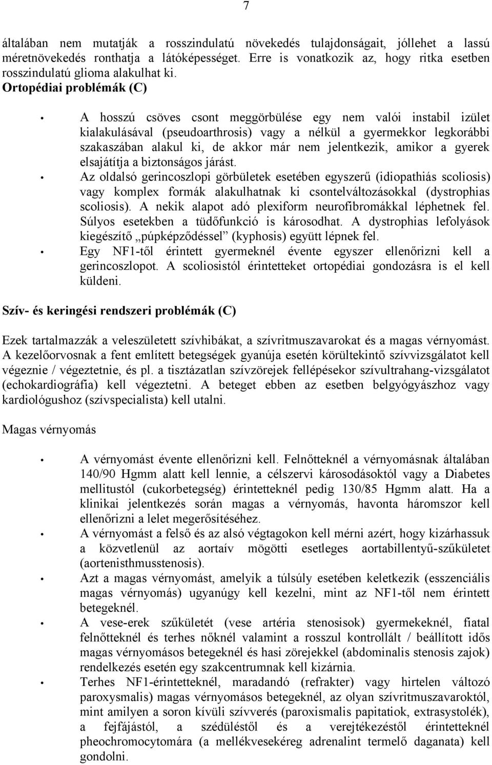 Ortopédiai problémák (C) A hosszú csöves csont meggörbülése egy nem valói instabil izület kialakulásával (pseudoarthrosis) vagy a nélkül a gyermekkor legkorábbi szakaszában alakul ki, de akkor már