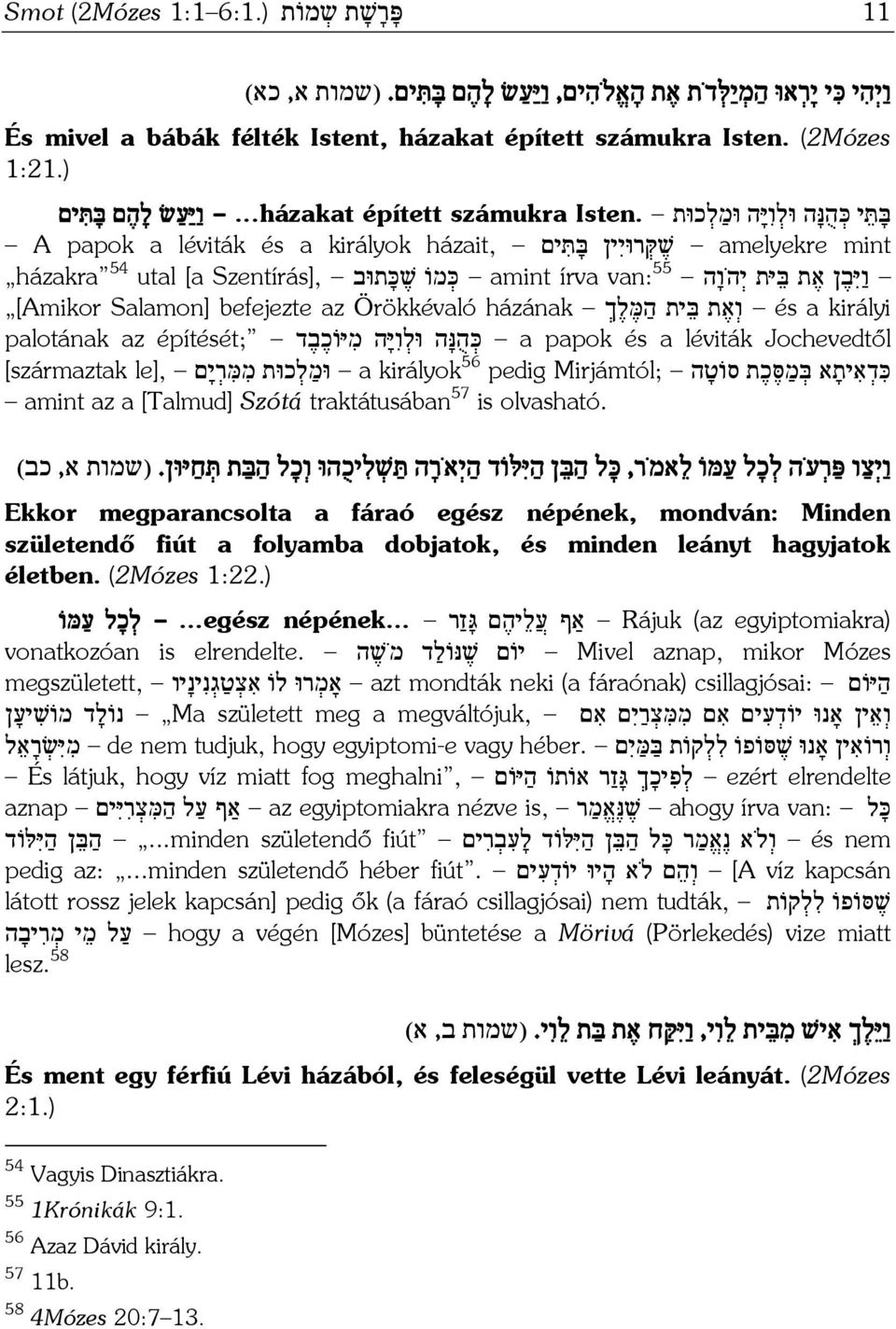 ...házakat épített számukra ו יּ ע שׂ ל ה ם בּ תּ ים A papok a léviták és a királyok házait, שׁ קּ רוּי ין בּ תּ ים amelyekre mint ו יּ ב ן א ת בּ יּת י ה ו ה 55 van: amint írva כּ מוֹ שׁ כּ תוּב Szentírás], házakra