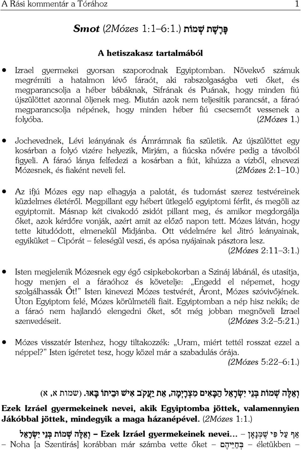 Miután azok nem teljesítik parancsát, a fáraó megparancsolja népének, hogy minden héber fiú csecsemőt vessenek a folyóba. (2Mózes 1.) Jochevednek, Lévi leányának és Ámrámnak fia születik.