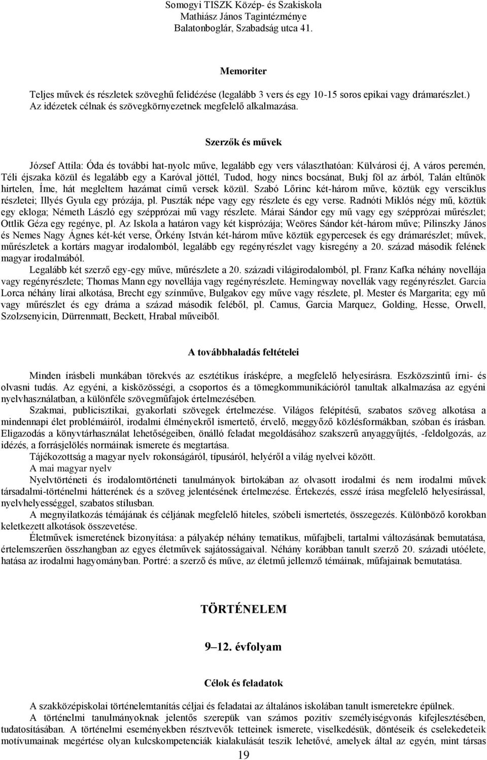 bocsánat, Bukj föl az árból, Talán eltűnök hirtelen, Íme, hát megleltem hazámat című versek közül. Szabó Lőrinc két-három műve, köztük egy versciklus részletei; Illyés Gyula egy prózája, pl.