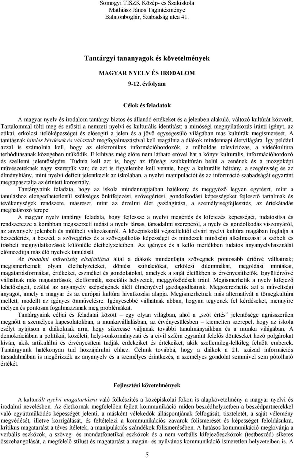 Tartalommal tölti meg és erősíti a nemzeti nyelvi és kulturális identitást; a minőségi megnyilatkozás iránti igényt, az etikai, erkölcsi ítélőképességet és elősegíti a jelen és a jövő egységesülő