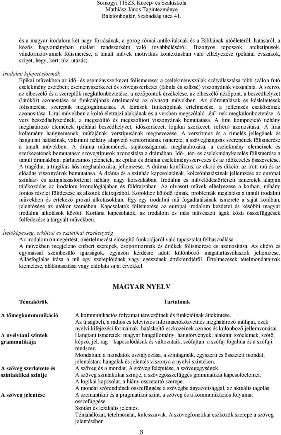 Irodalmi kifejezésformák Epikai művekben az idő- és eseményszerkezet fölismerése; a cselekményszálak szétválasztása több szálon futó cselekmény esetében; eseményszerkezet és szövegszerkezet (fabula