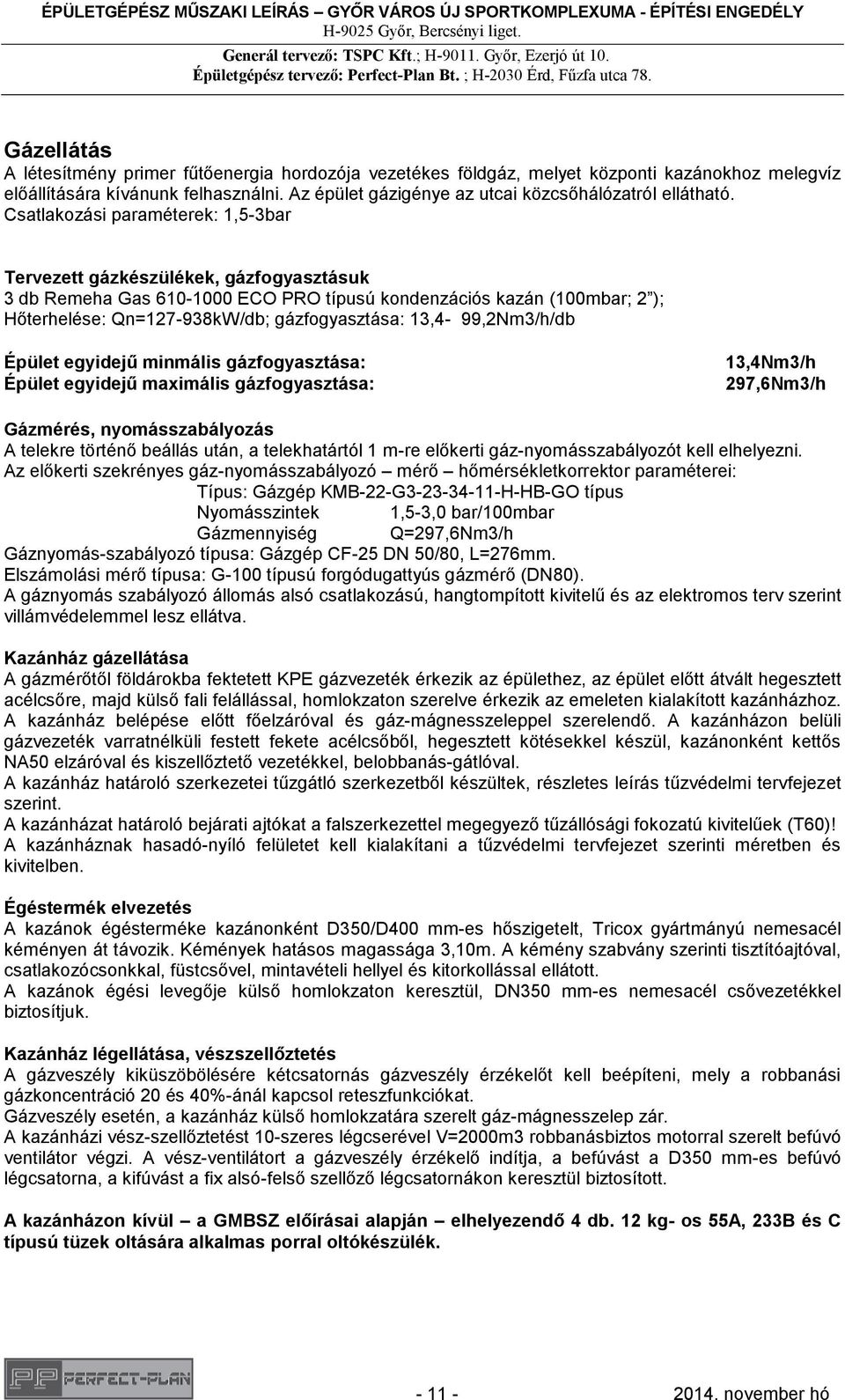 Csatlakozási paraméterek: 1,5-3bar Tervezett gázkészülékek, gázfogyasztásuk 3 db Remeha Gas 610-1000 ECO PRO típusú kondenzációs kazán (100mbar; 2 ); Hőterhelése: Qn=127-938kW/db; gázfogyasztása: