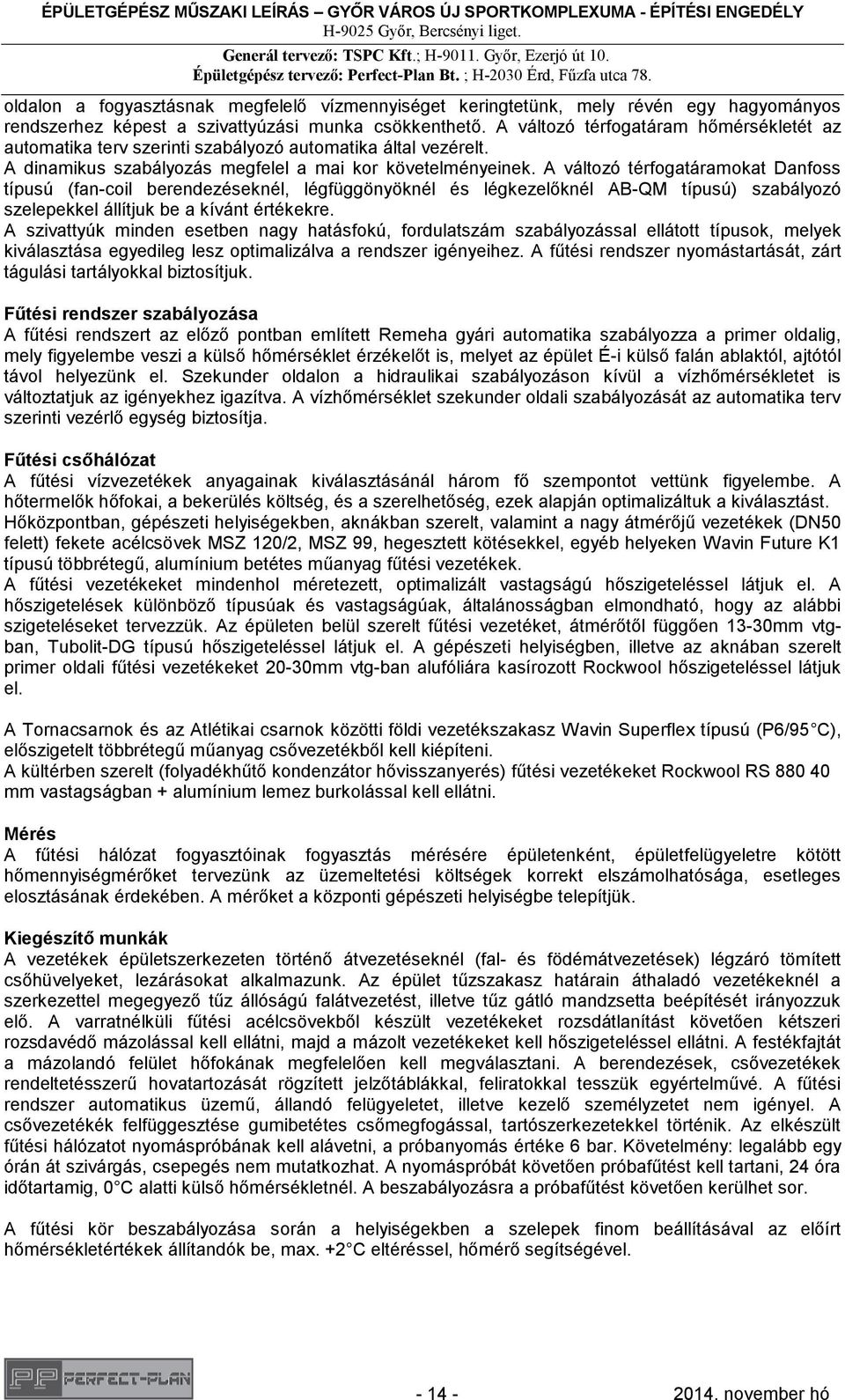 A változó térfogatáramokat Danfoss típusú (fan-coil berendezéseknél, légfüggönyöknél és légkezelőknél AB-QM típusú) szabályozó szelepekkel állítjuk be a kívánt értékekre.