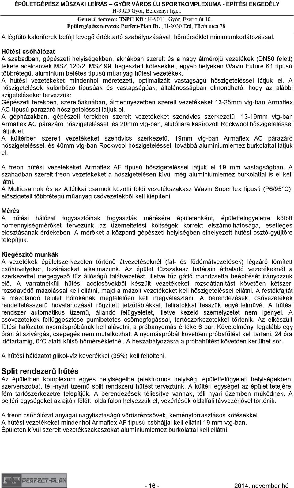 Future K1 típusú többrétegű, alumínium betétes típusú műanyag hűtési vezetékek. A hűtési vezetékeket mindenhol méretezett, optimalizált vastagságú hőszigeteléssel látjuk el.