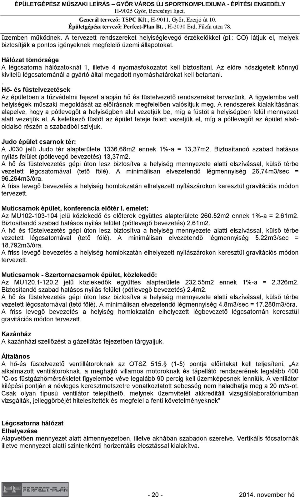 . Hő- és füstelvezetések Az épületben a tűzvédelmi fejezet alapján hő és füstelvezető rendszereket tervezünk. A figyelembe vett helyiségek műszaki megoldását az előírásnak megfelelően valósítjuk meg.