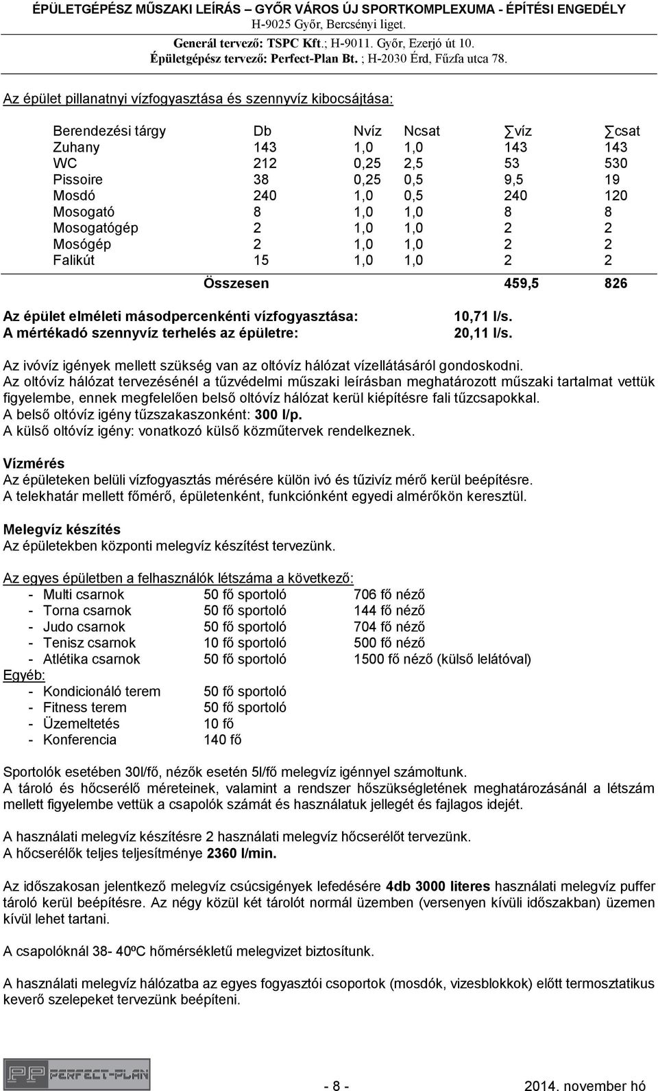 terhelés az épületre: 10,71 l/s. 20,11 l/s. Az ivóvíz igények mellett szükség van az oltóvíz hálózat vízellátásáról gondoskodni.