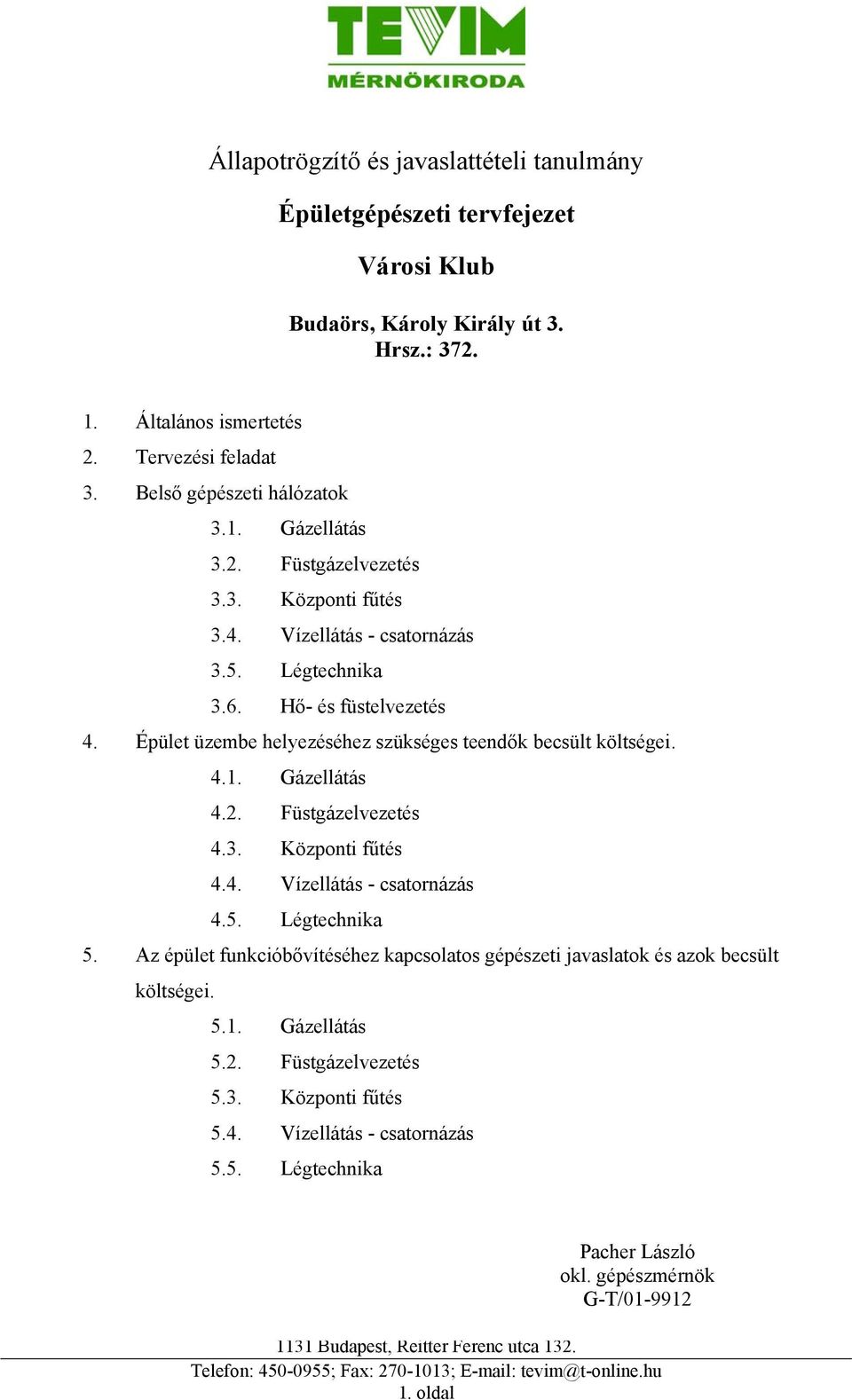 Épület üzembe helyezéséhez szükséges teendők becsült költségei. 4.1. Gázellátás 4.2. Füstgázelvezetés 4.3. Központi fűtés 4.4. Vízellátás - csatornázás 4.5. Légtechnika 5.