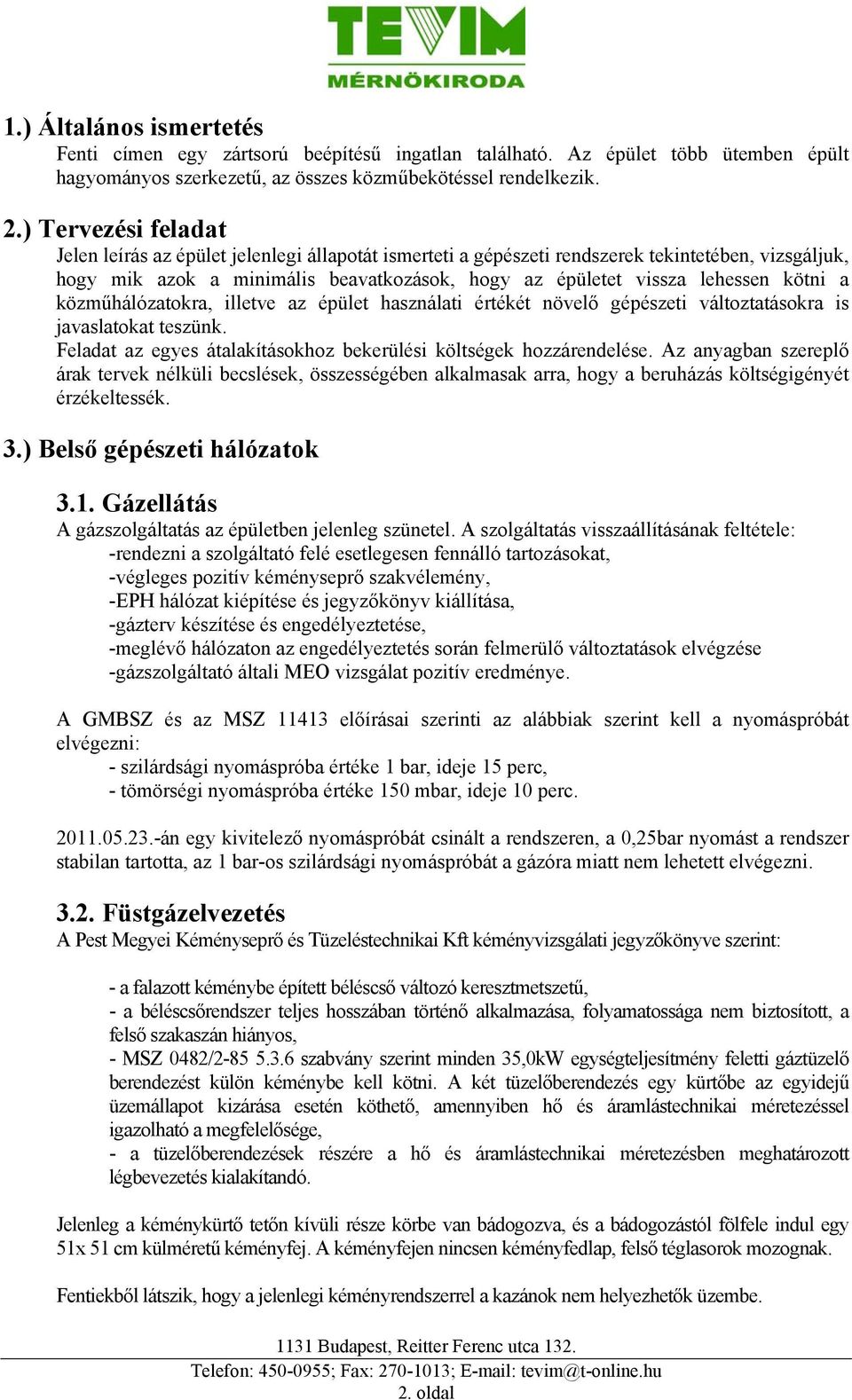 kötni a közműhálózatokra, illetve az épület használati értékét növelő gépészeti változtatásokra is javaslatokat teszünk. Feladat az egyes átalakításokhoz bekerülési költségek hozzárendelése.