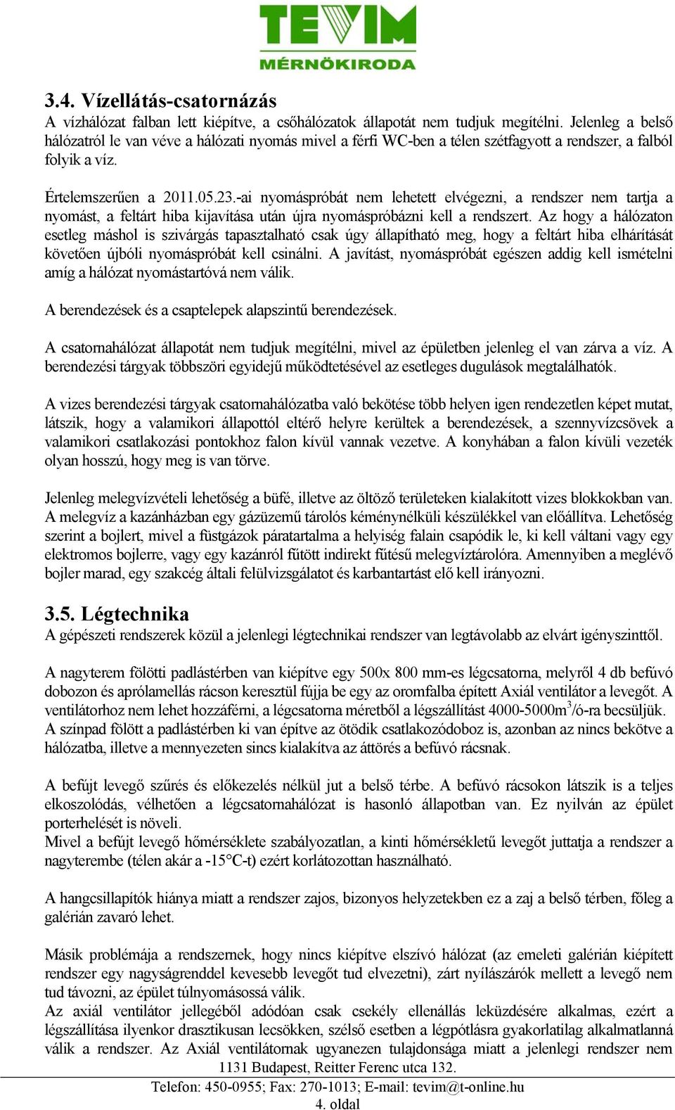 -ai nyomáspróbát nem lehetett elvégezni, a rendszer nem tartja a nyomást, a feltárt hiba kijavítása után újra nyomáspróbázni kell a rendszert.