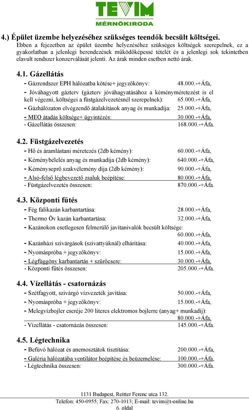 konzerválását jelenti. Az árak minden esetben nettó árak. 4.1. Gázellátás - Gázrendszer EPH hálózatba kötése+ jegyzőkönyv: 48.000.