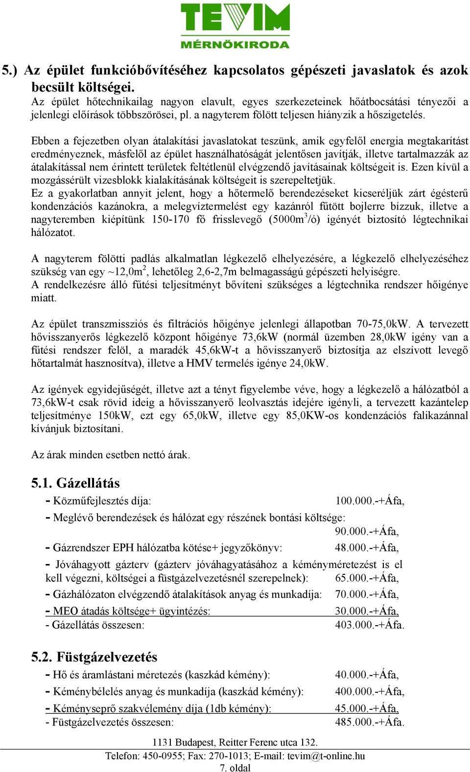 Ebben a fejezetben olyan átalakítási javaslatokat teszünk, amik egyfelől energia megtakarítást eredményeznek, másfelől az épület használhatóságát jelentősen javítják, illetve tartalmazzák az