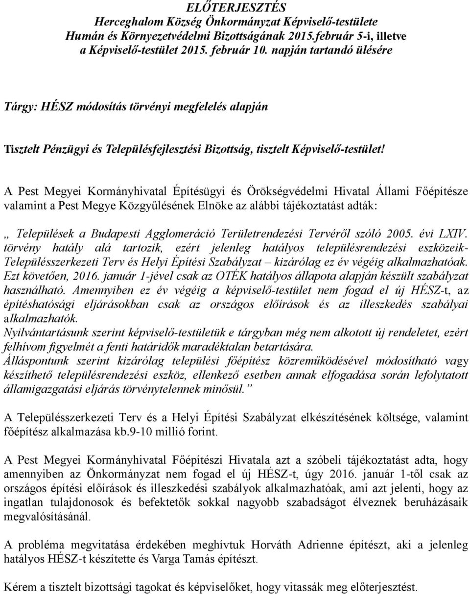 A Pest Megyei Kormányhivatal Építésügyi és Örökségvédelmi Hivatal Állami Főépítésze valamint a Pest Megye Közgyűlésének Elnöke az alábbi tájékoztatást adták: Települések a Budapesti Agglomeráció