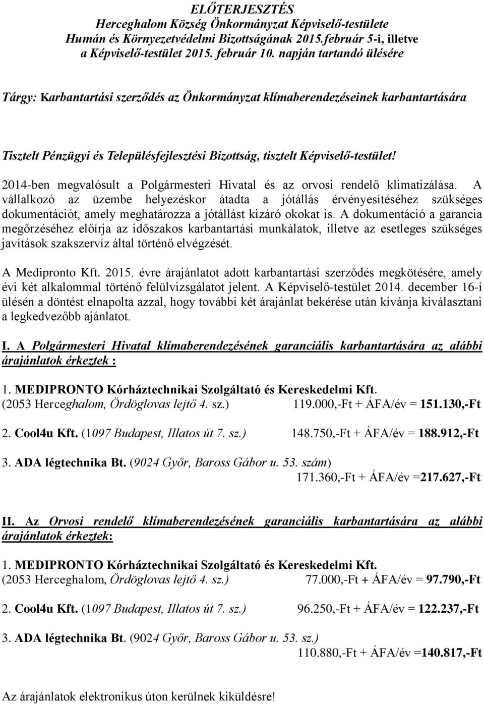 2014-ben megvalósult a Polgármesteri Hivatal és az orvosi rendelő klimatizálása.