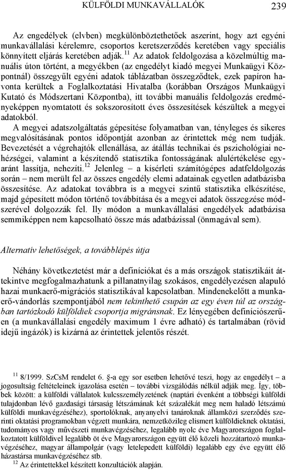 Foglalkoztatási ba (korábban Országos Munkaügyi Kutató és Módszertani Központba), itt további manuális feldolgozás eredményeképpen nyomtatott és sokszorosított éves összesítések készültek a megyei