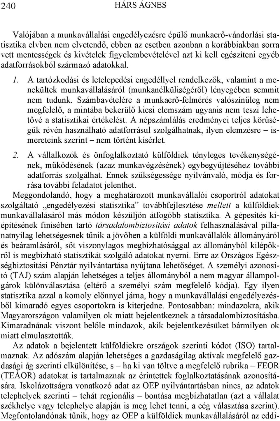 A tartózkodási és letelepedési engedéllyel rendelkezők, valamint a menekültek munkavállalásáról (munkanélküliségéről) lényegében semmit nem tudunk.