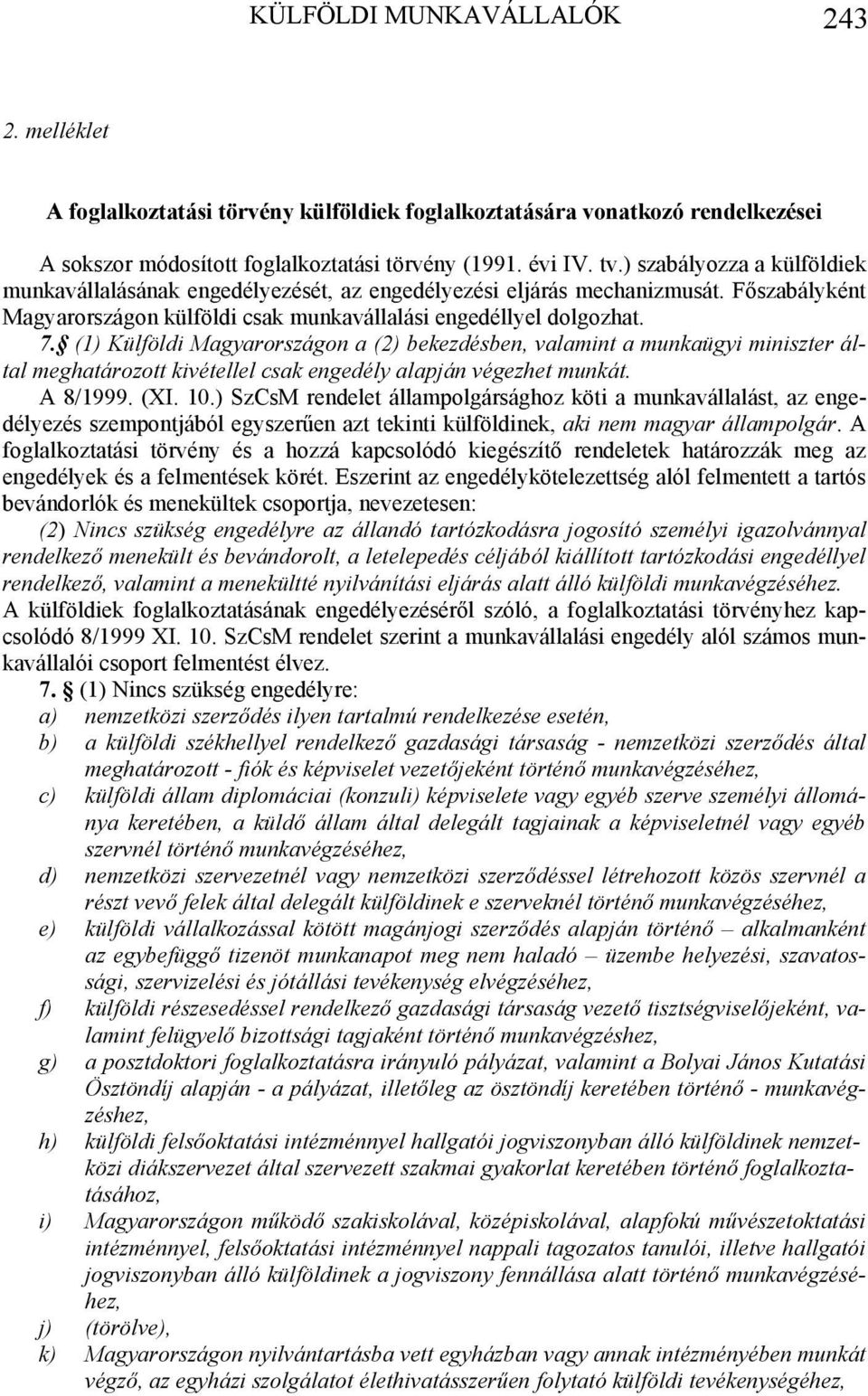 (1) Külföldi Magyarországon a (2) bekezdésben, valamint a munkaügyi miniszter által meghatározott kivétellel csak alapján végezhet munkát. A 8/1999. (XI. 10.
