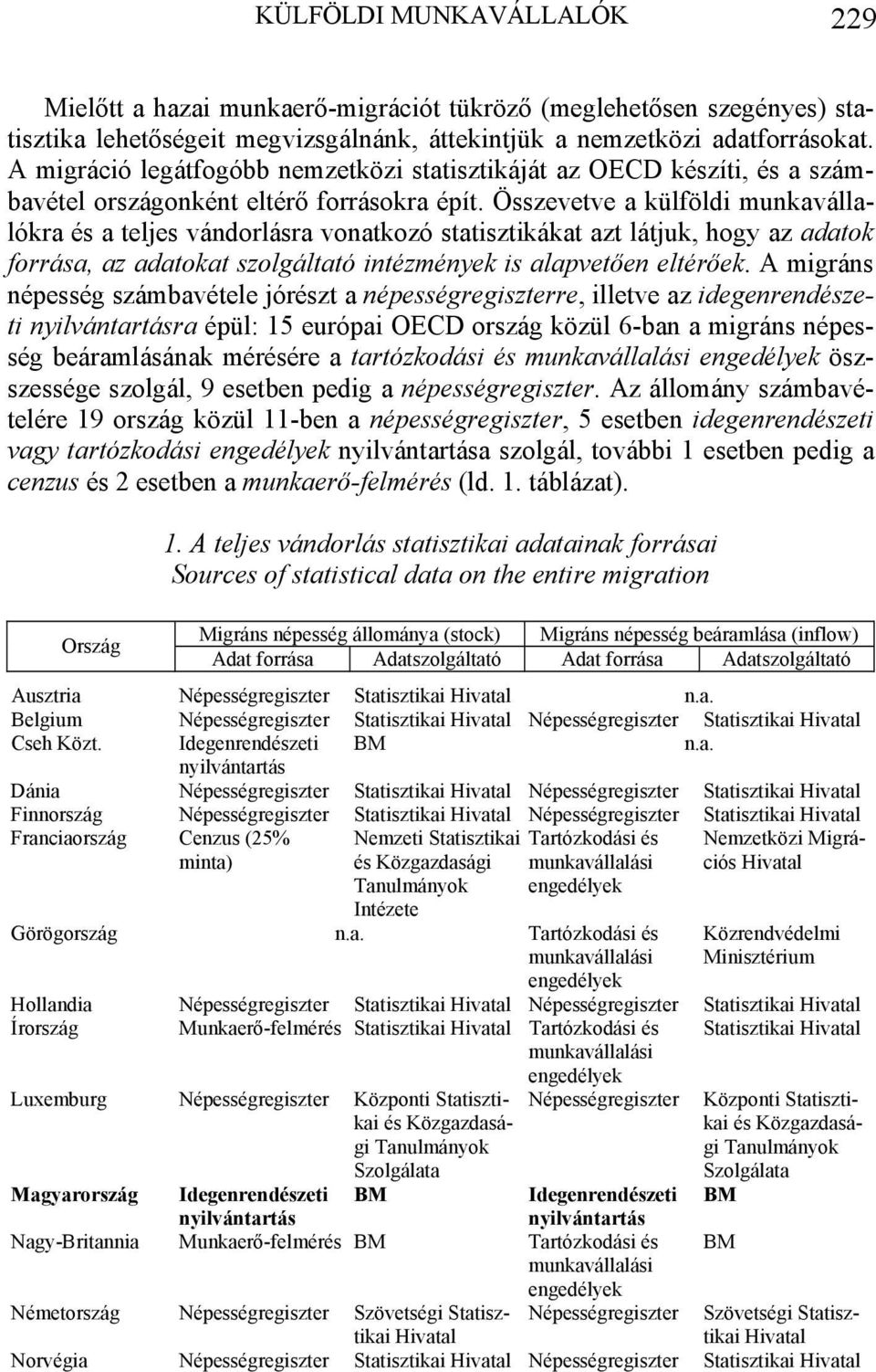 Összevetve a külföldi munkavállalókra és a teljes vándorlásra vonatkozó statisztikákat azt látjuk, hogy az adatok forrása, az adatokat szolgáltató intézmények is alapvetően eltérőek.