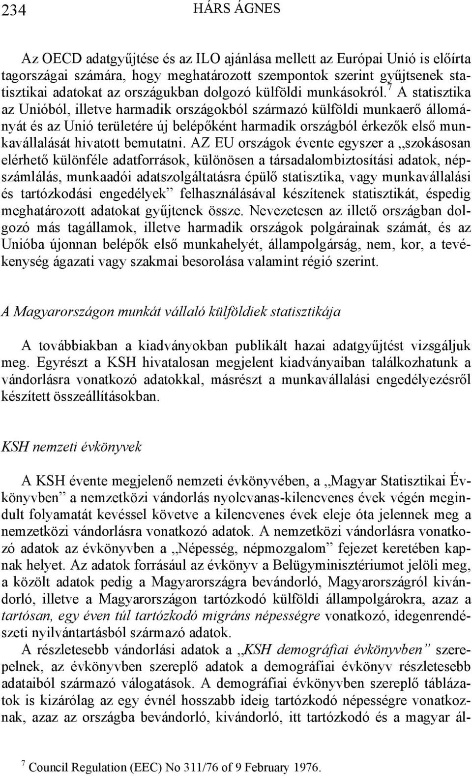 7 A statisztika az Unióból, illetve harmadik országokból származó külföldi munkaerő állományát és az Unió területére új belépőként harmadik országból érkezők első munkavállalását hivatott bemutatni.