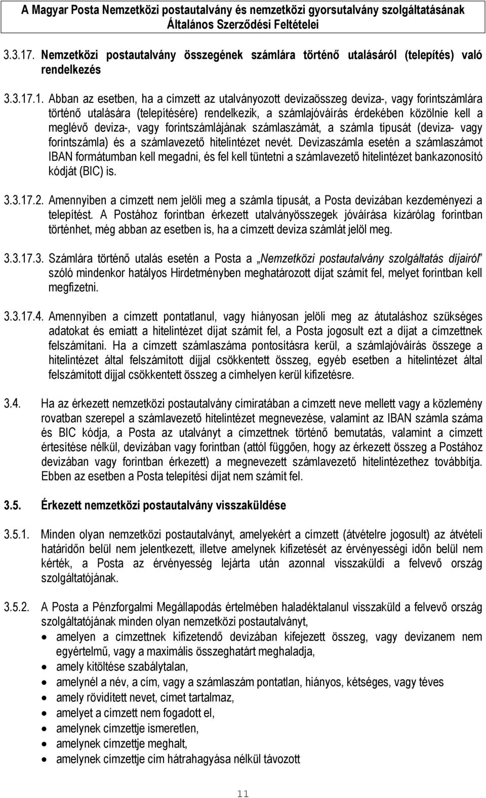 Abban az esetben, ha a címzett az utalványozott devizaösszeg deviza-, vagy forintszámlára történő utalására (telepítésére) rendelkezik, a számlajóváírás érdekében közölnie kell a meglévő deviza-,