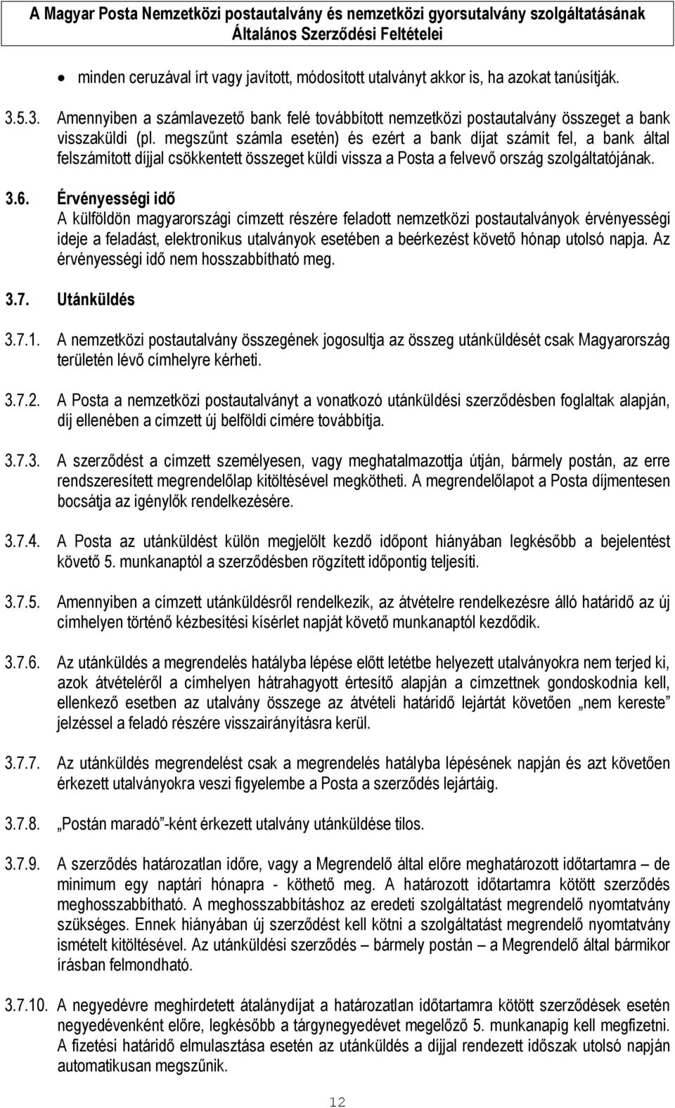 Érvényességi idő A külföldön magyarországi címzett részére feladott nemzetközi postautalványok érvényességi ideje a feladást, elektronikus utalványok esetében a beérkezést követő hónap utolsó napja.