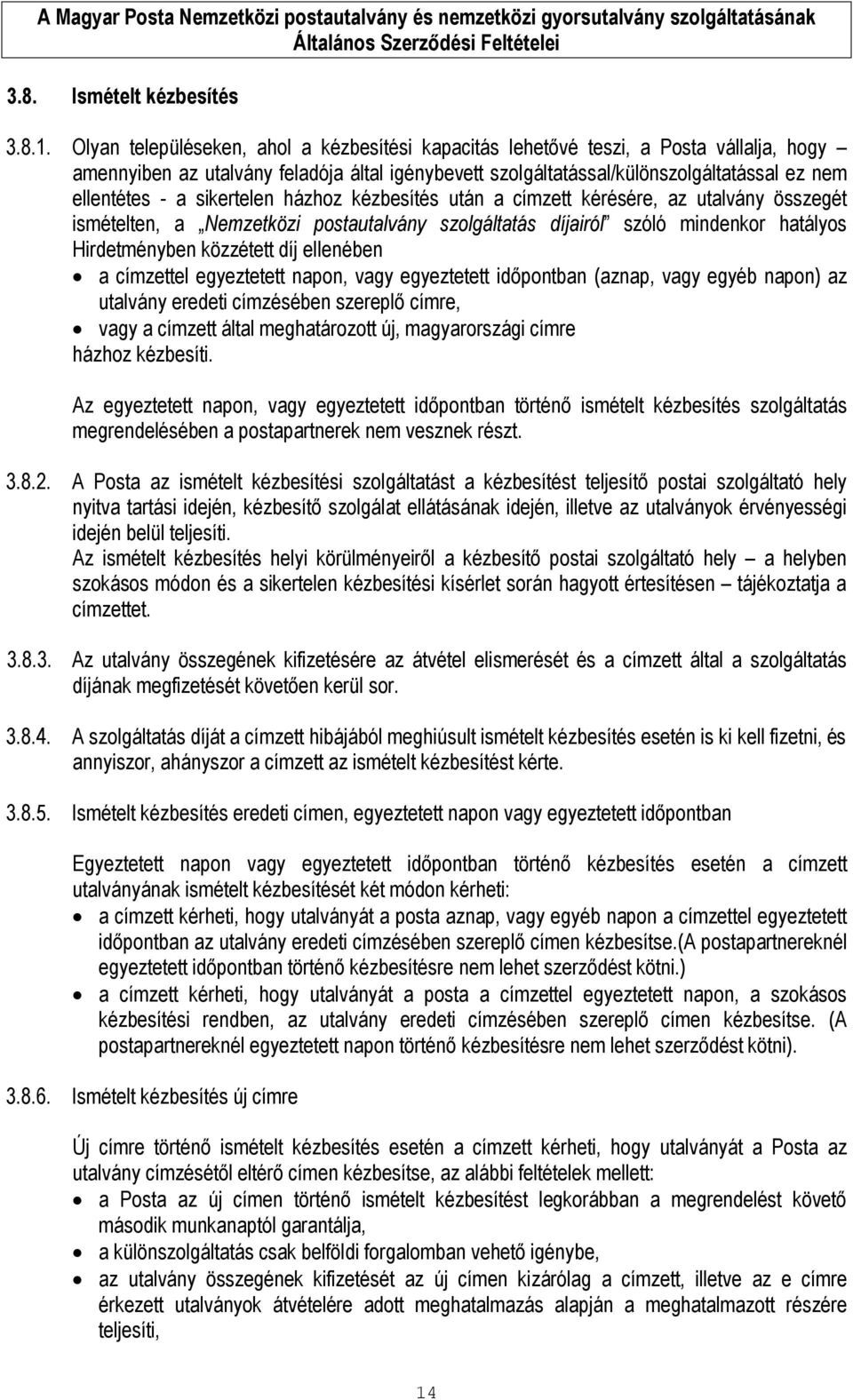 sikertelen házhoz kézbesítés után a címzett kérésére, az utalvány összegét ismételten, a Nemzetközi postautalvány szolgáltatás díjairól szóló mindenkor hatályos Hirdetményben közzétett díj ellenében