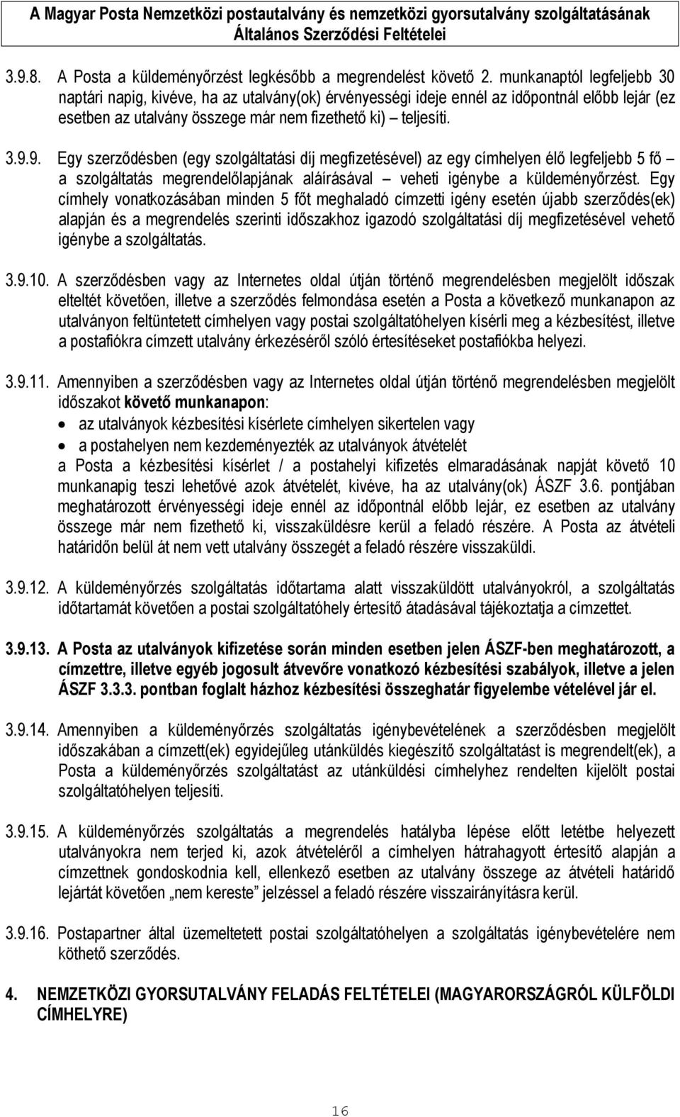 9. Egy szerződésben (egy szolgáltatási díj megfizetésével) az egy címhelyen élő legfeljebb 5 fő a szolgáltatás megrendelőlapjának aláírásával veheti igénybe a küldeményőrzést.