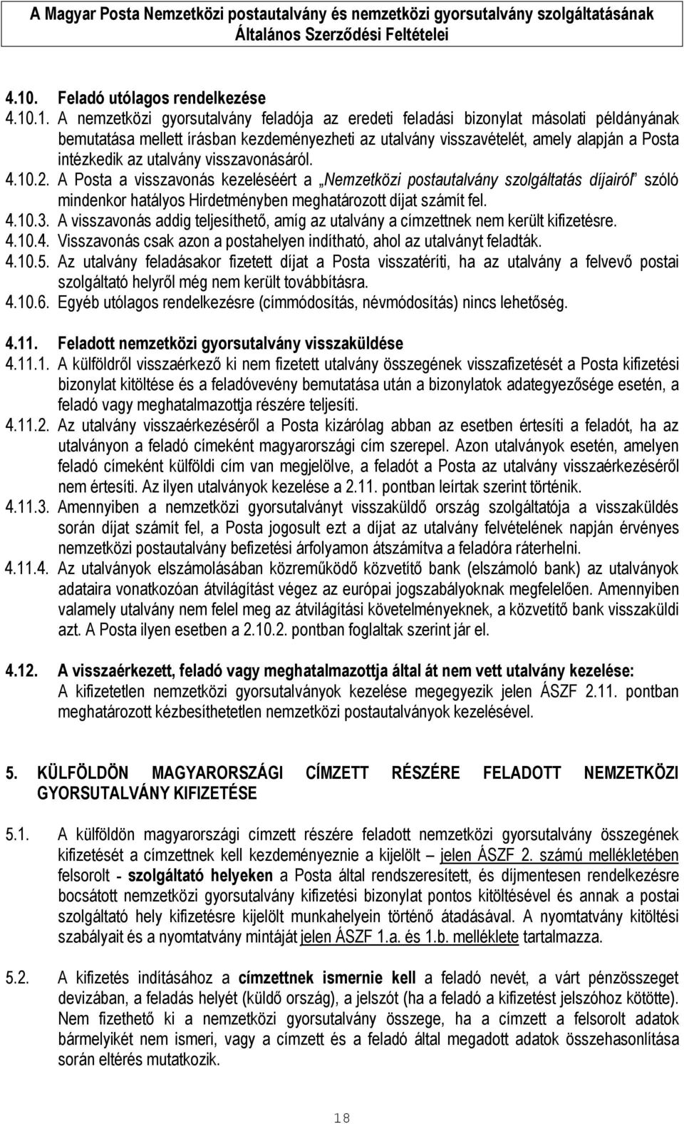 A Posta a visszavonás kezeléséért a Nemzetközi postautalvány szolgáltatás díjairól szóló mindenkor hatályos Hirdetményben meghatározott díjat számít fel. 4.10.3.