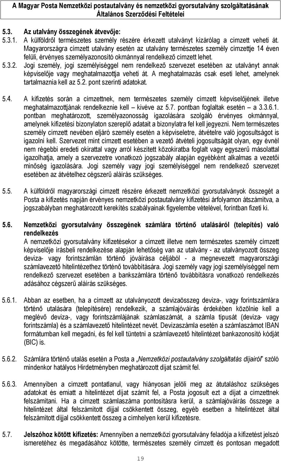 Jogi személy, jogi személyiséggel nem rendelkező szervezet esetében az utalványt annak képviselője vagy meghatalmazottja veheti át. A meghatalmazás csak eseti lehet, amelynek tartalmaznia kell az 5.2.