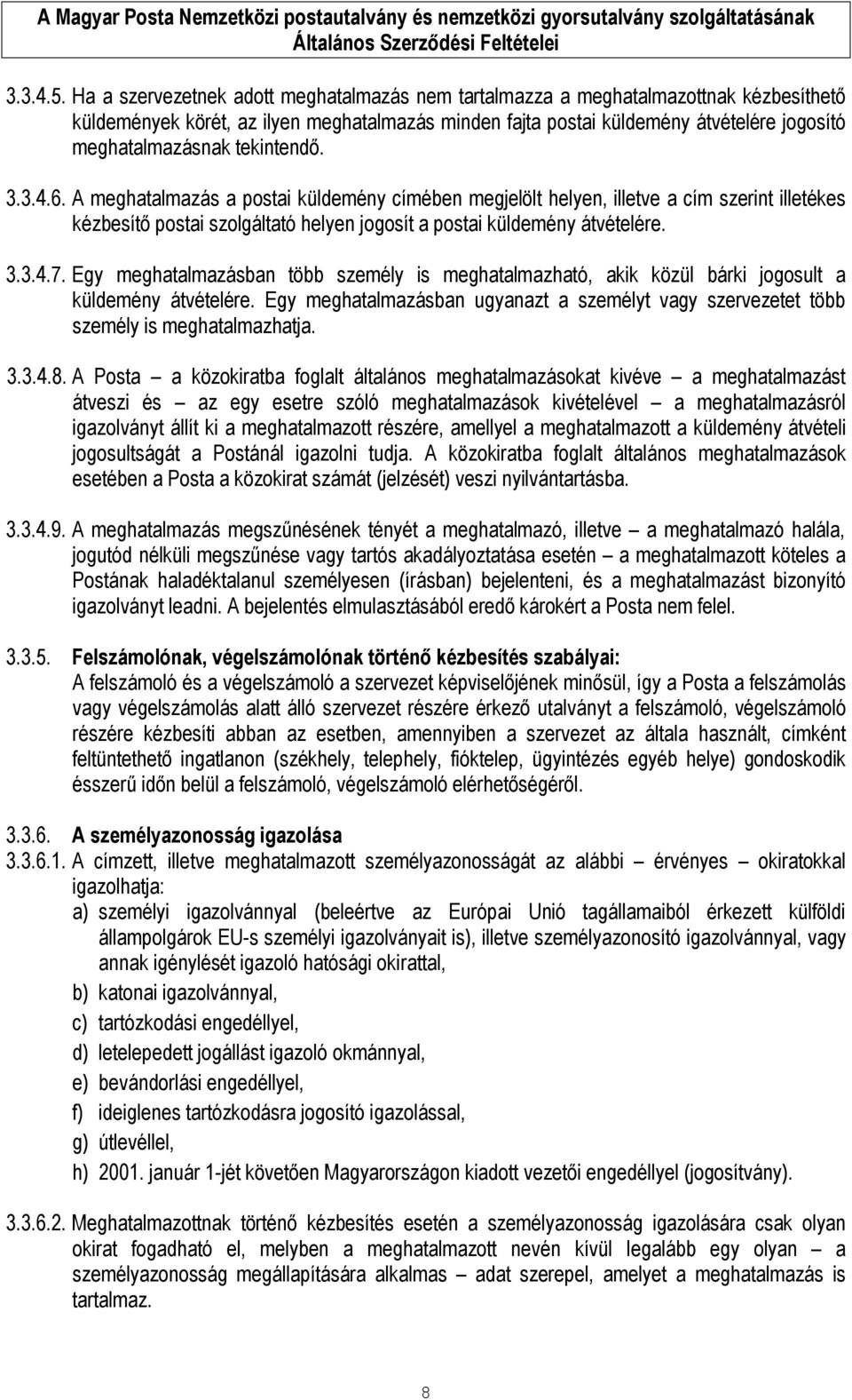 tekintendő. 3.3.4.6. A meghatalmazás a postai küldemény címében megjelölt helyen, illetve a cím szerint illetékes kézbesítő postai szolgáltató helyen jogosít a postai küldemény átvételére. 3.3.4.7.