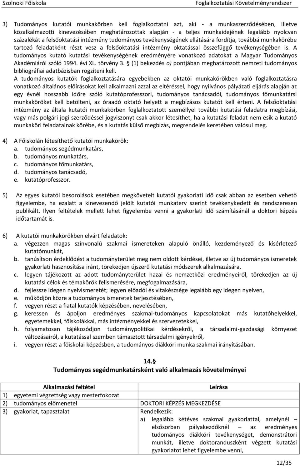 is. A tudományos kutató kutatási tevékenységének eredményére vonatkozó adatokat a Magyar Tudományos Akadémiáról szóló 1994. évi XL. törvény 3.