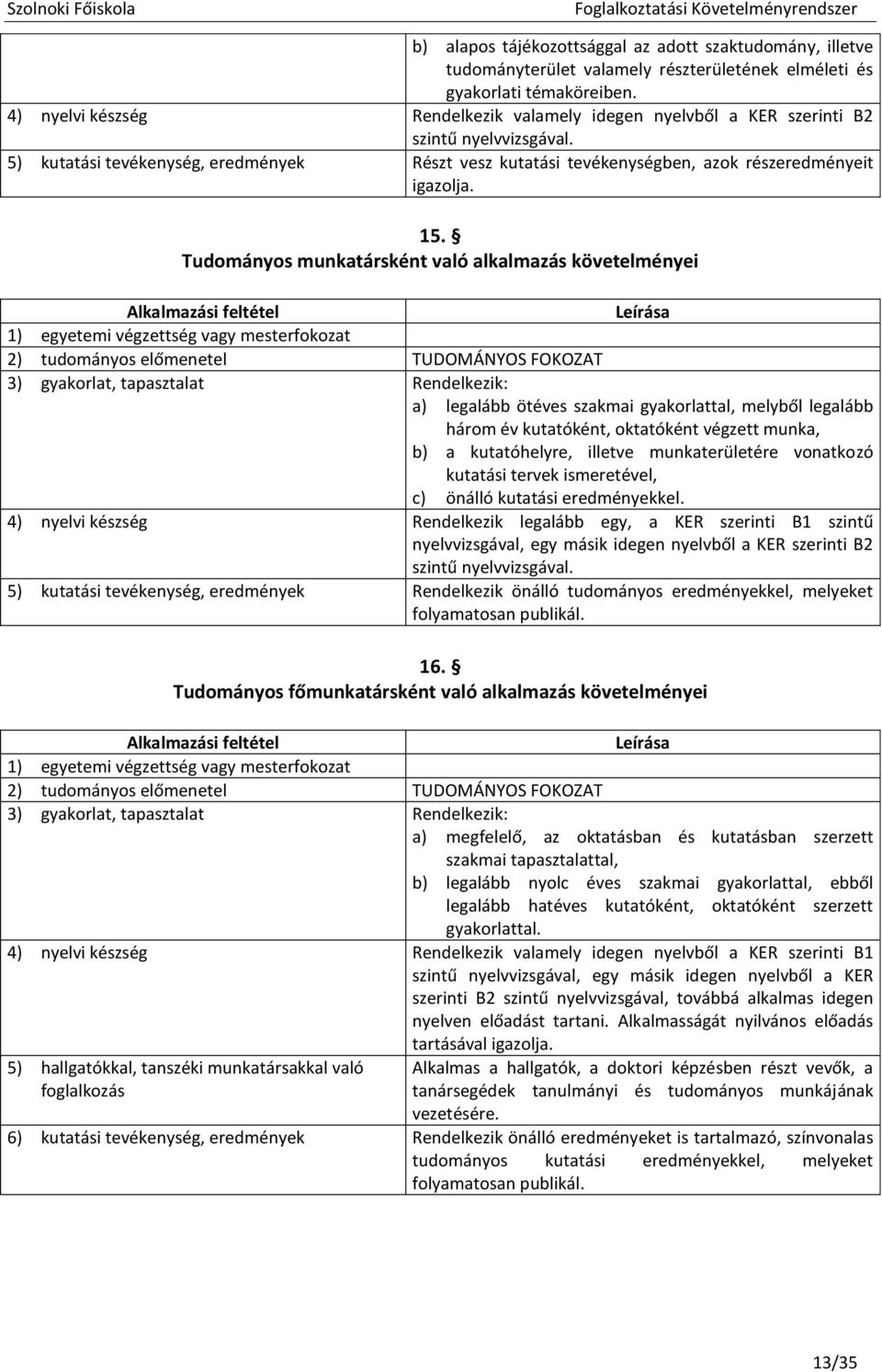 15. Tudományos munkatársként való alkalmazás követelményei Alkalmazási feltétel Leírása 1) egyetemi végzettség vagy mesterfokozat 2) tudományos előmenetel TUDOMÁNYOS FOKOZAT 3) gyakorlat, tapasztalat