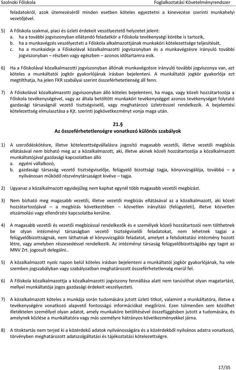 ha a munkaideje a Főiskolával közalkalmazotti jogviszonyban és a munkavégzésre irányuló további jogviszonyban részben vagy egészben azonos időtartamra esik.