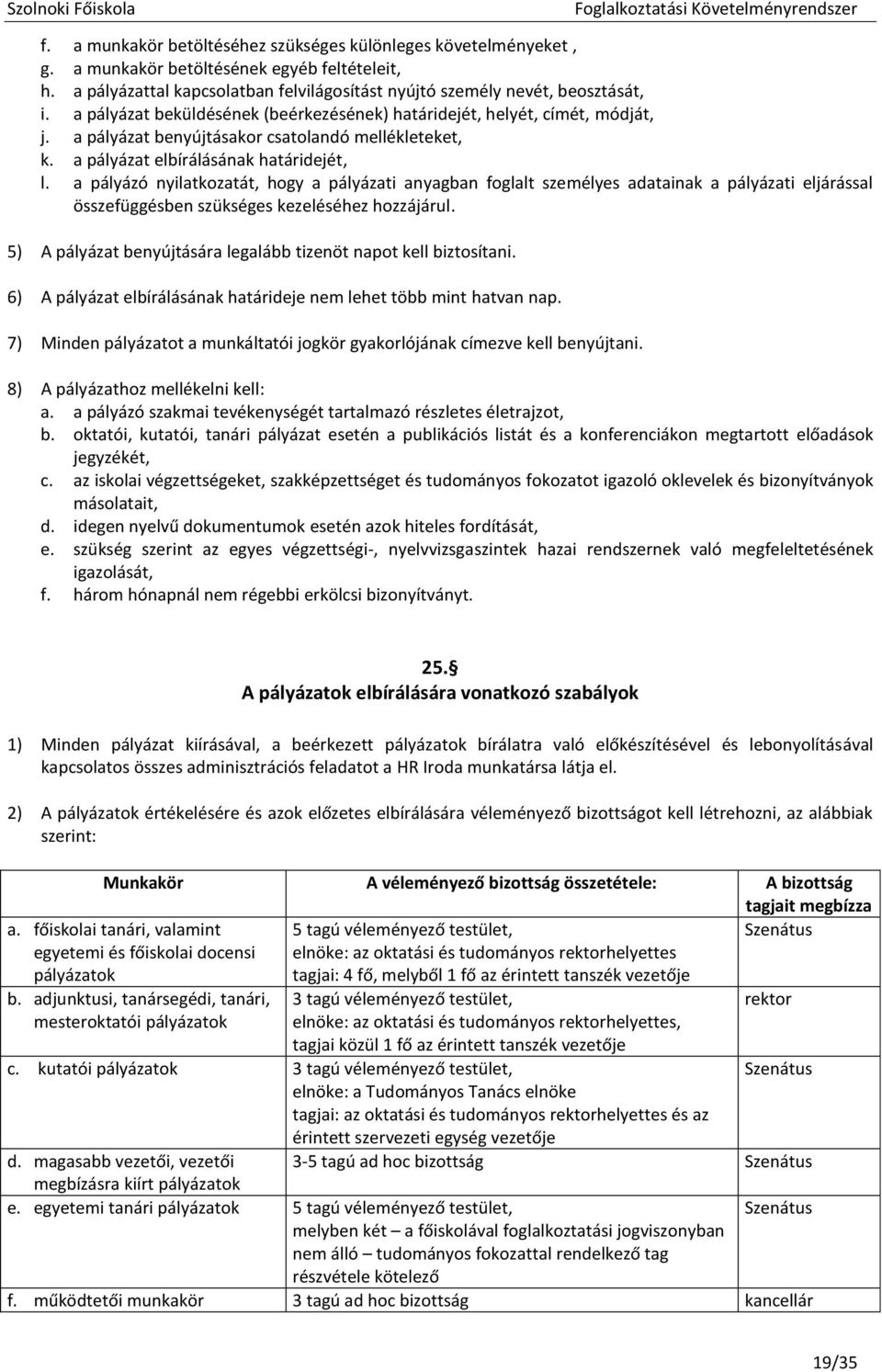 a pályázó nyilatkozatát, hogy a pályázati anyagban foglalt személyes adatainak a pályázati eljárással összefüggésben szükséges kezeléséhez hozzájárul.