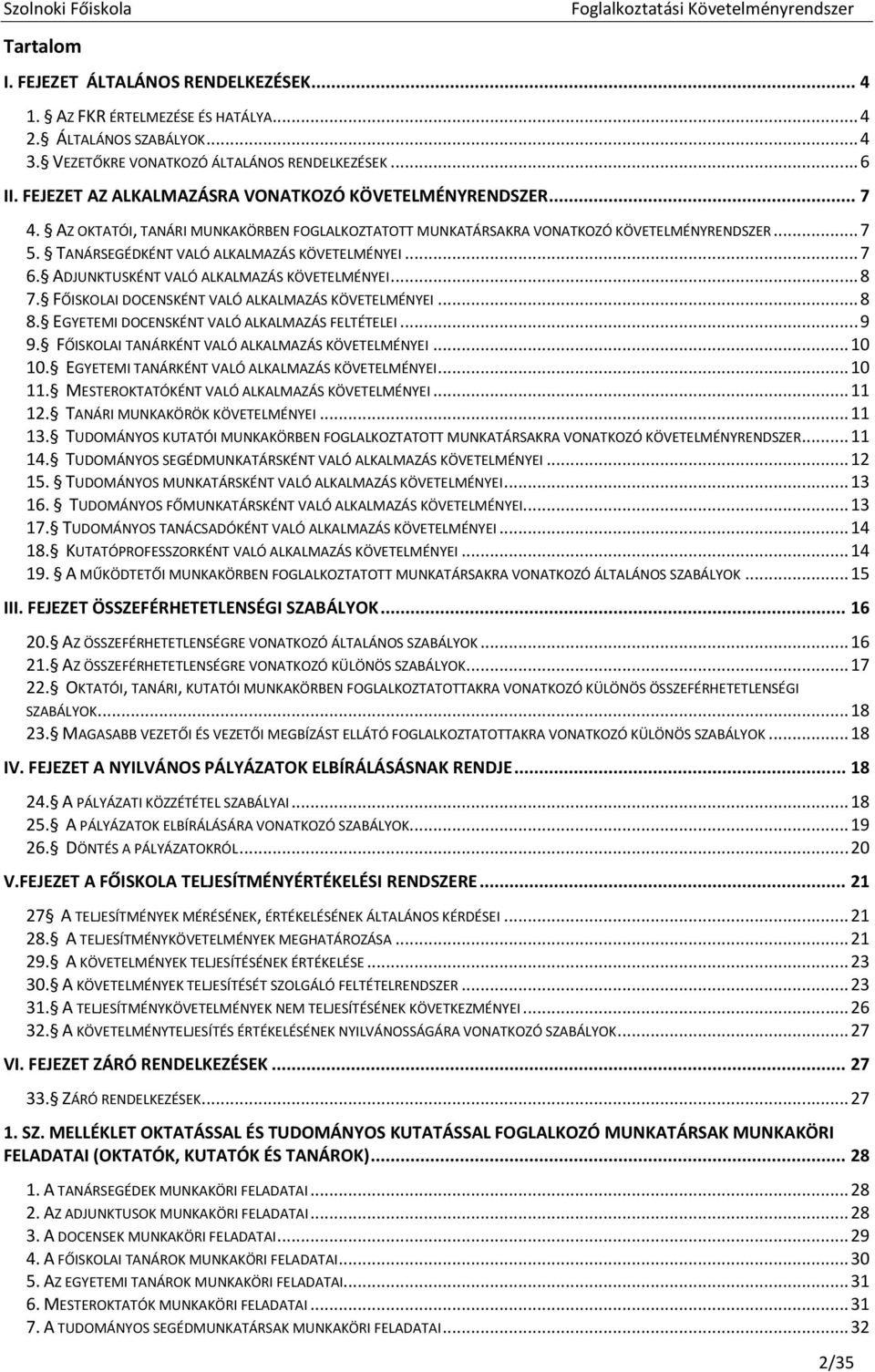 TANÁRSEGÉDKÉNT VALÓ ALKALMAZÁS KÖVETELMÉNYEI... 7 6. ADJUNKTUSKÉNT VALÓ ALKALMAZÁS KÖVETELMÉNYEI... 8 7. FŐISKOLAI DOCENSKÉNT VALÓ ALKALMAZÁS KÖVETELMÉNYEI... 8 8.