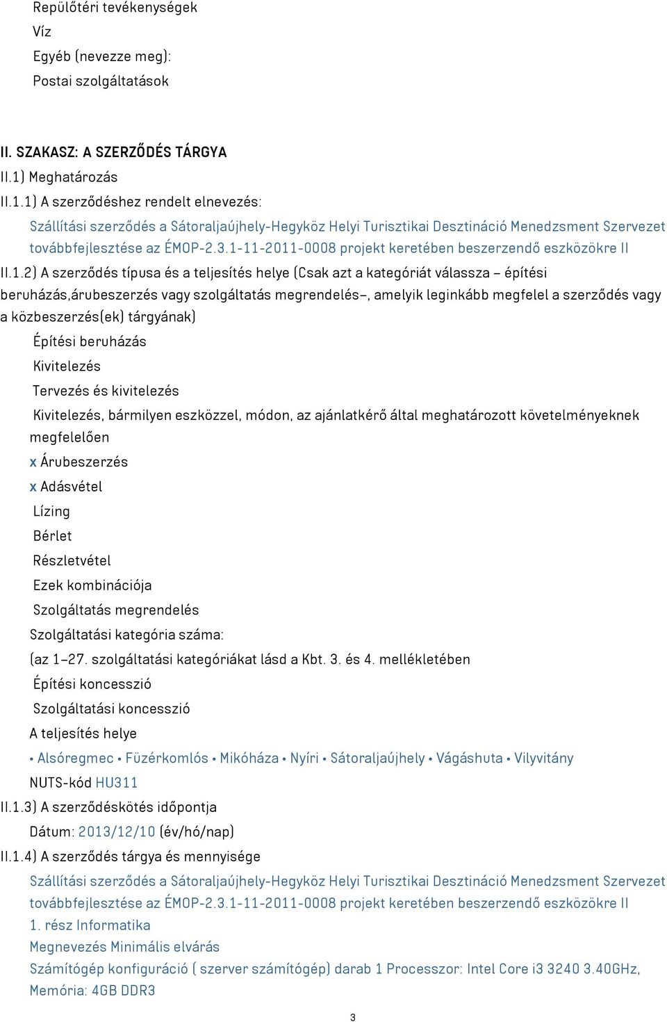 1-11-2011-0008 projekt keretében beszerzendő eszközökre II II.1.2) A szerződés típusa és a teljesítés helye (Csak azt a kategóriát válassza építési beruházás,árubeszerzés vagy szolgáltatás