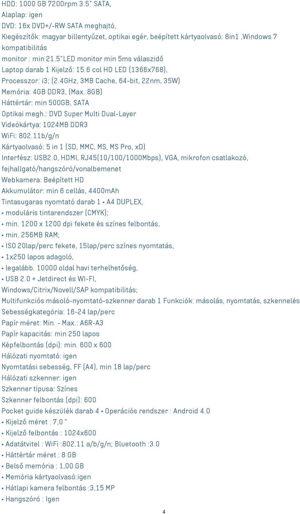 8GB) Háttértár: min 500GB, SATA Optikai megh.: DVD Super Multi Dual-Layer Videókártya: 1024MB DDR3 WiFi: 802.11b/g/n Kártyaolvasó: 5 in 1 (SD, MMC, MS, MS Pro, xd) Interfész: USB2.