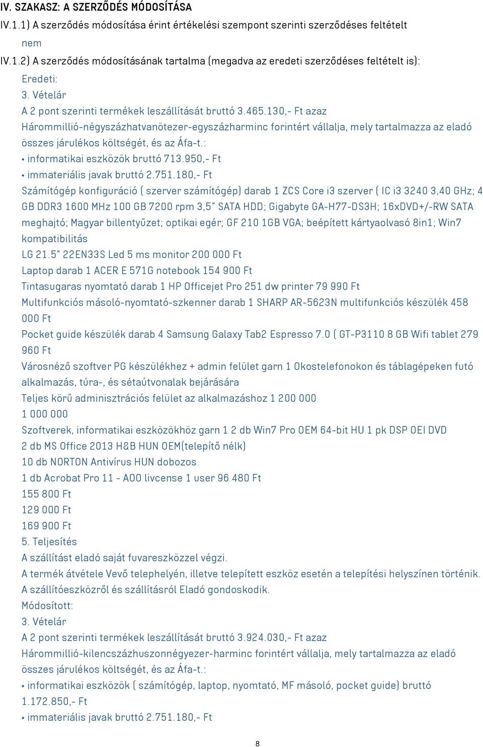 130,- Ft azaz Hárommillió-négyszázhatvanötezer-egyszázharminc forintért vállalja, mely tartalmazza az eladó összes járulékos költségét, és az Áfa-t.: informatikai eszközök bruttó 713.