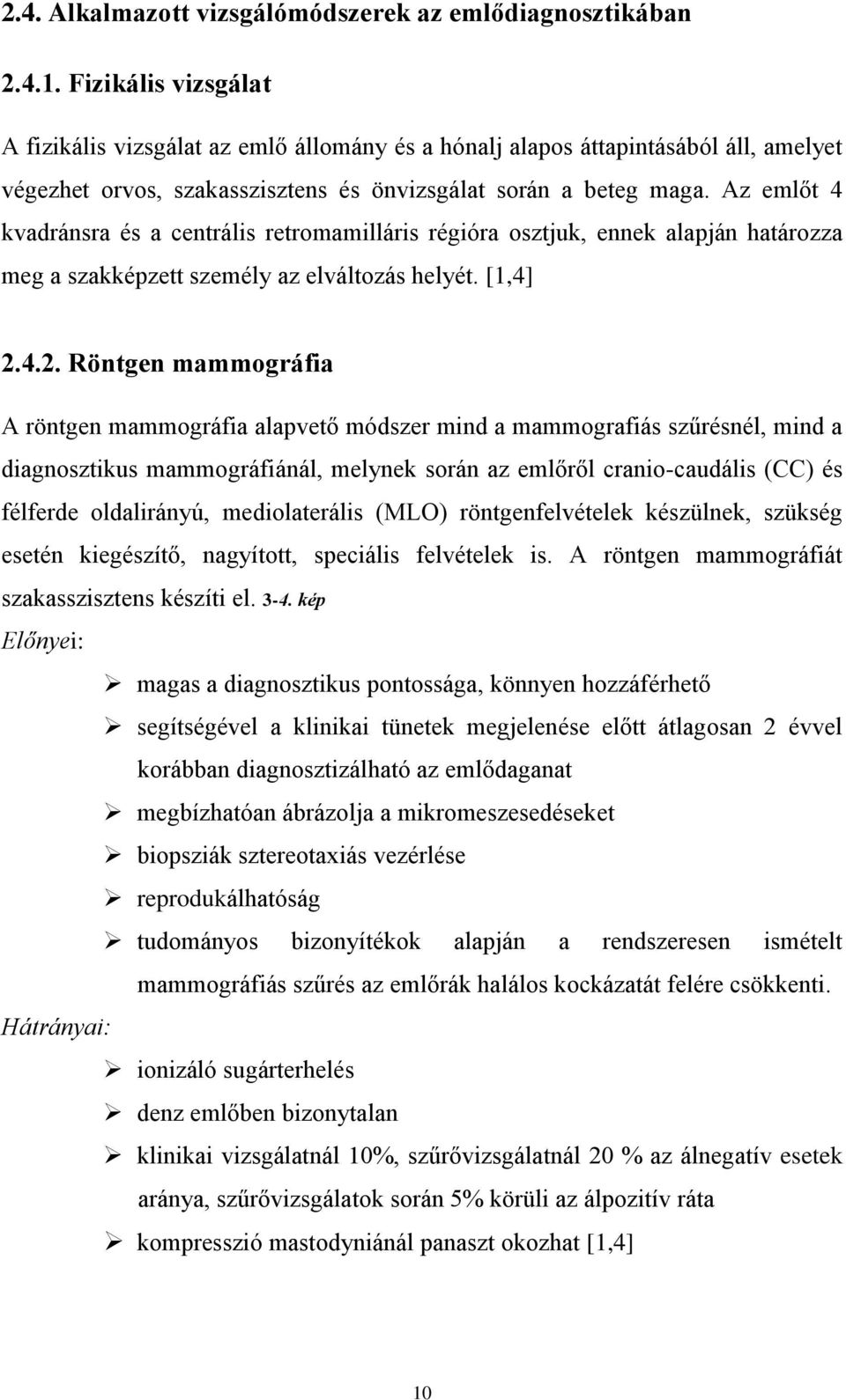 Az emlőt 4 kvadránsra és a centrális retromamilláris régióra osztjuk, ennek alapján határozza meg a szakképzett személy az elváltozás helyét. [1,4] 2.