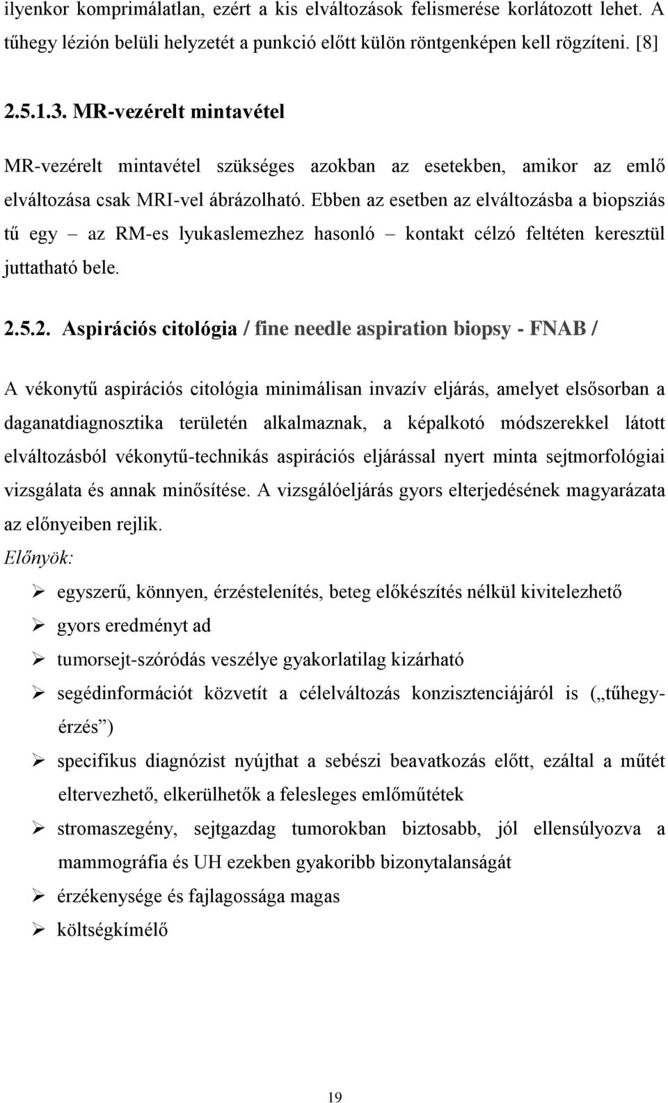 Ebben az esetben az elváltozásba a biopsziás tű egy az RM-es lyukaslemezhez hasonló kontakt célzó feltéten keresztül juttatható bele. 2.