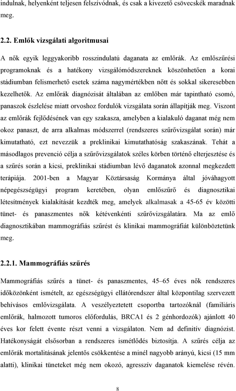 Az emlőrák diagnózisát általában az emlőben már tapintható csomó, panaszok észlelése miatt orvoshoz fordulók vizsgálata során állapítják meg.