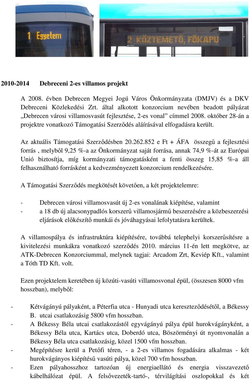 október 28-án a projektre vonatkozó Támogatási Szerződés aláírásával elfogadásra került. Az aktuális Támogatási Szerződésben 20.262.