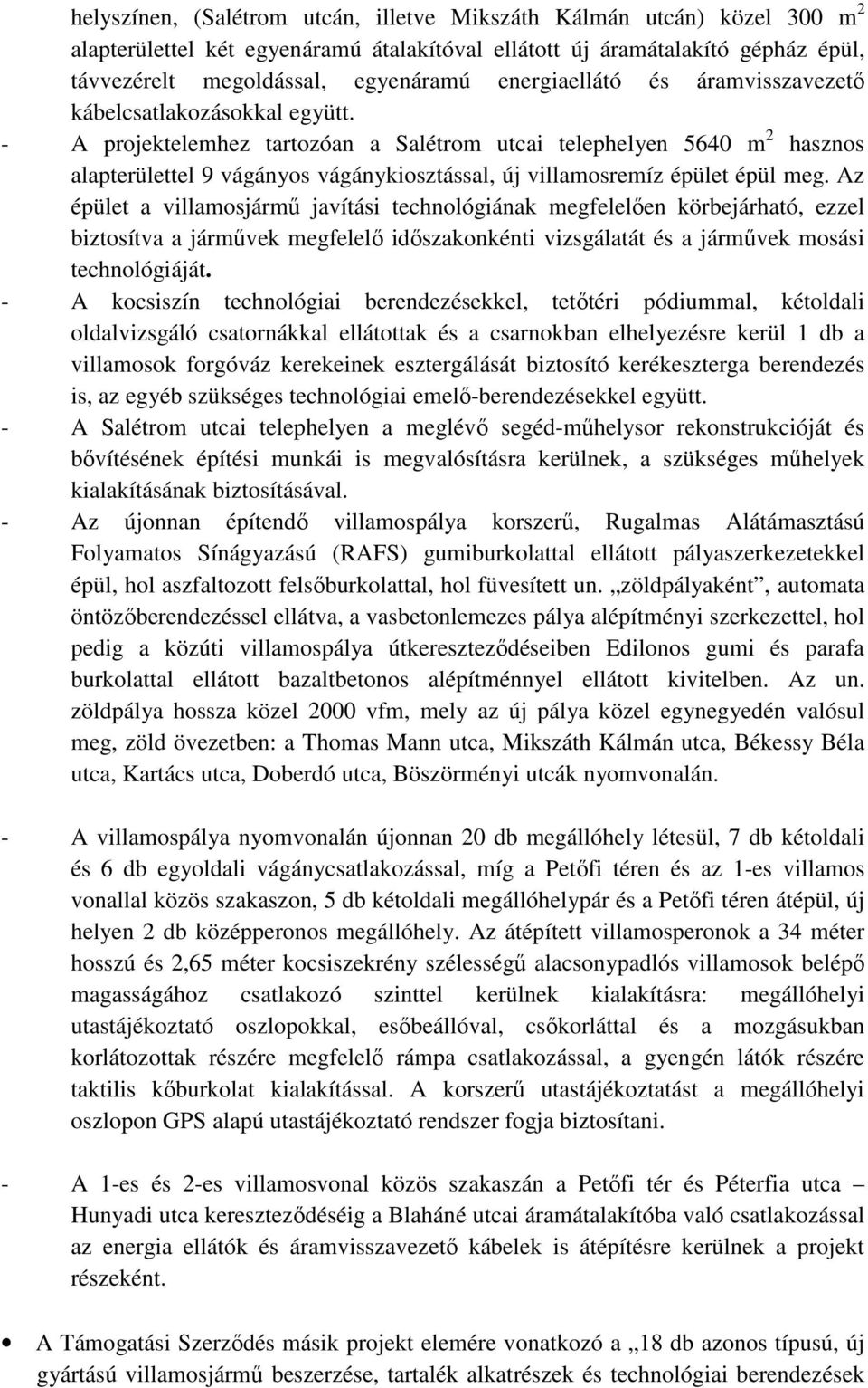 - A projektelemhez tartozóan a Salétrom utcai telephelyen 5640 m 2 hasznos alapterülettel 9 vágányos vágánykiosztással, új villamosremíz épület épül meg.