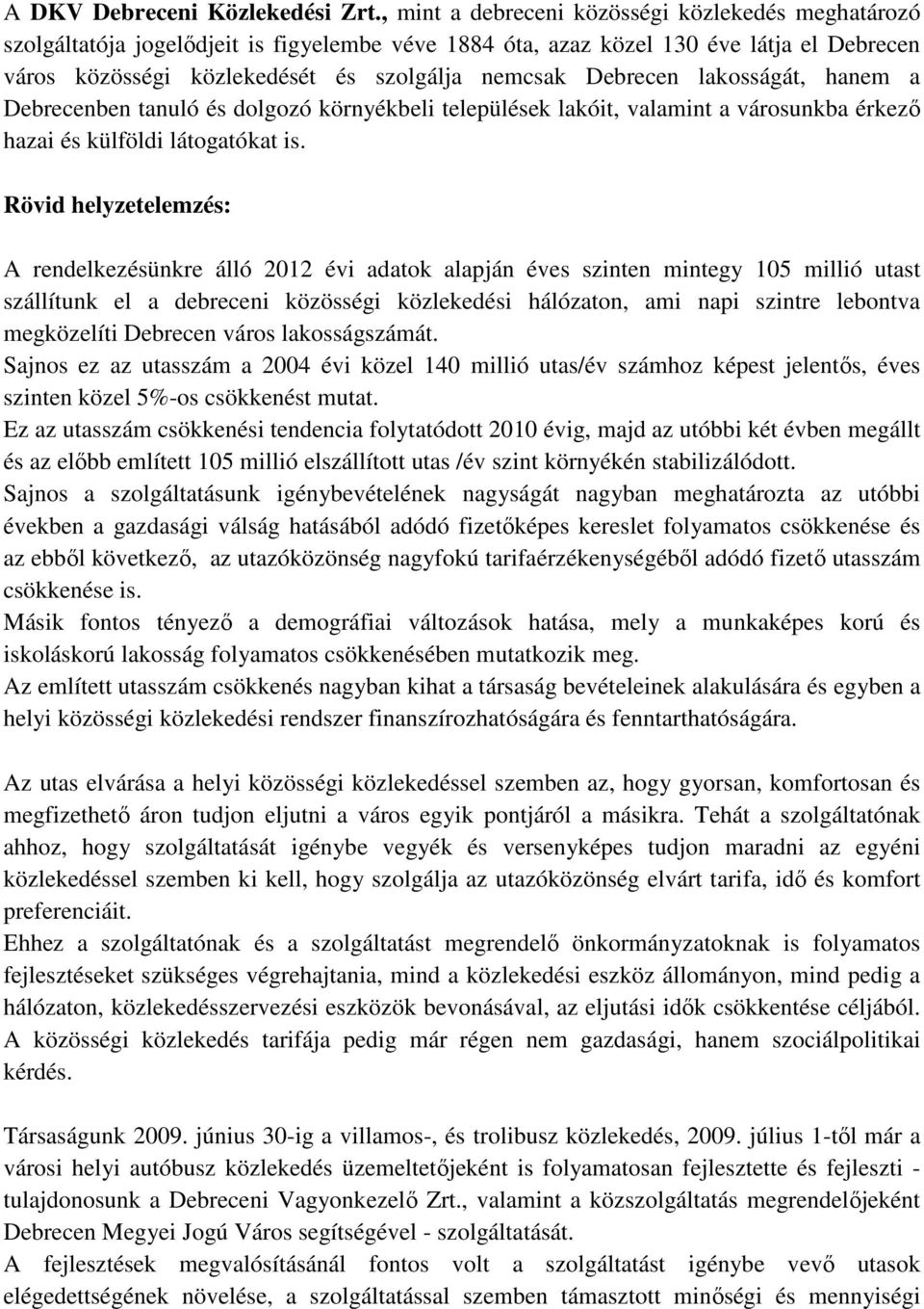 Debrecen lakosságát, hanem a Debrecenben tanuló és dolgozó környékbeli települések lakóit, valamint a városunkba érkező hazai és külföldi látogatókat is.