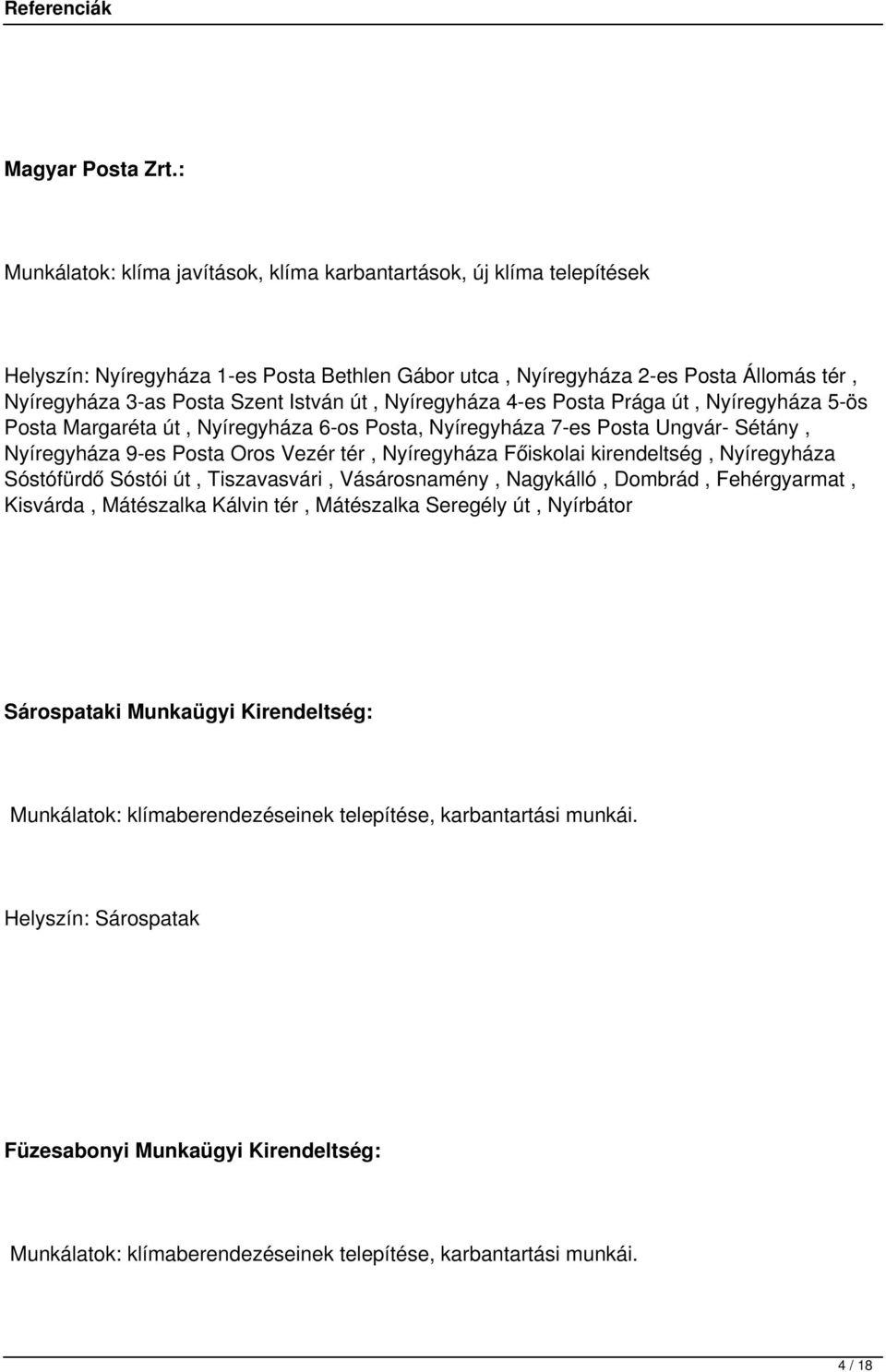 út, Nyíregyháza 4-es Posta Prága út, Nyíregyháza 5-ös Posta Margaréta út, Nyíregyháza 6-os Posta, Nyíregyháza 7-es Posta Ungvár- Sétány, Nyíregyháza 9-es Posta Oros Vezér tér, Nyíregyháza Főiskolai