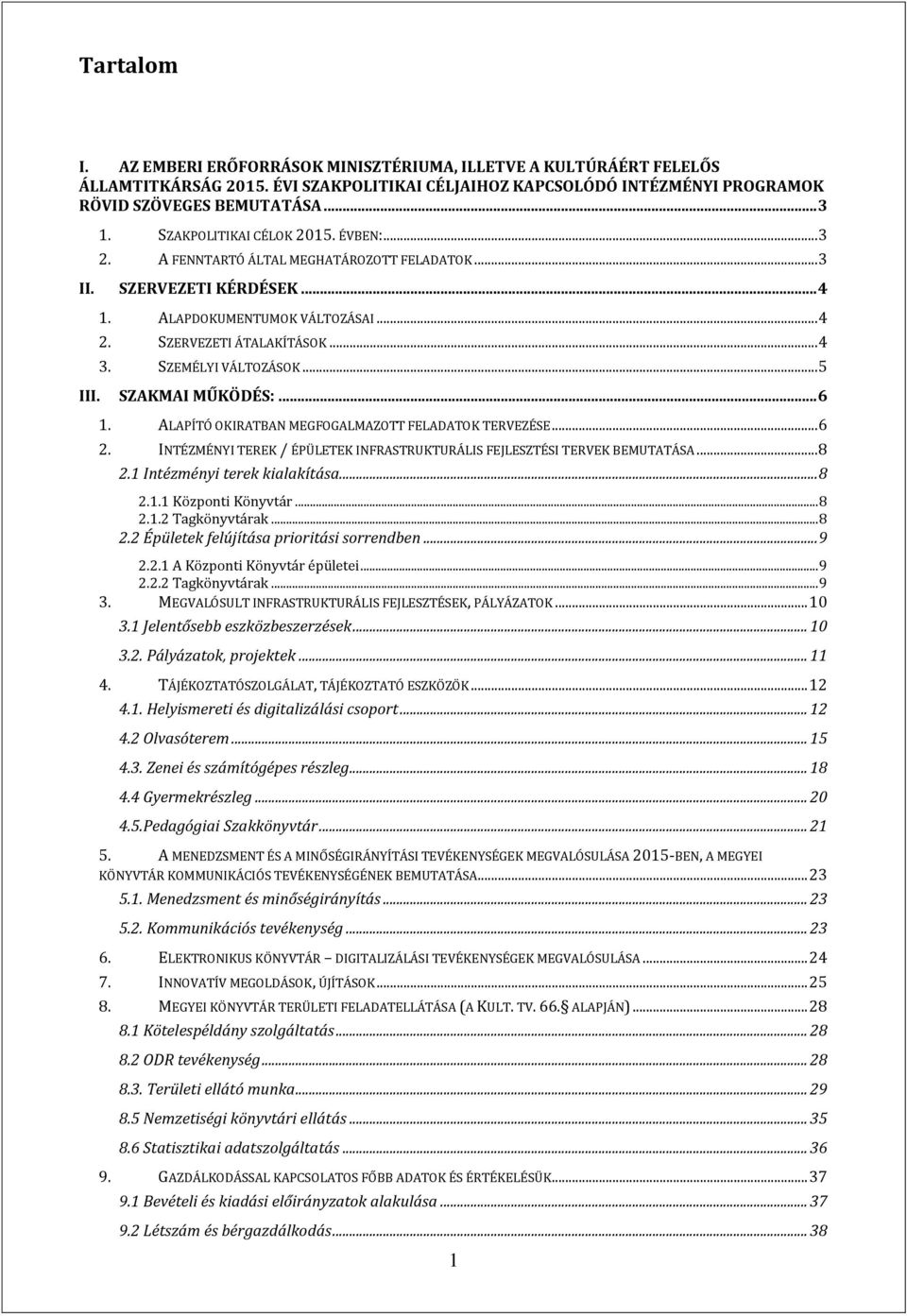 SZEMÉLYI VÁLTOZÁSOK... 5 III. SZAKMAI MŰKÖDÉS:... 6 1. ALAPÍTÓ OKIRATBAN MEGFOGALMAZOTT FELADATOK TERVEZÉSE... 6 2. INTÉZMÉNYI TEREK / ÉPÜLETEK INFRASTRUKTURÁLIS FEJLESZTÉSI TERVEK BEMUTATÁSA... 8 2.