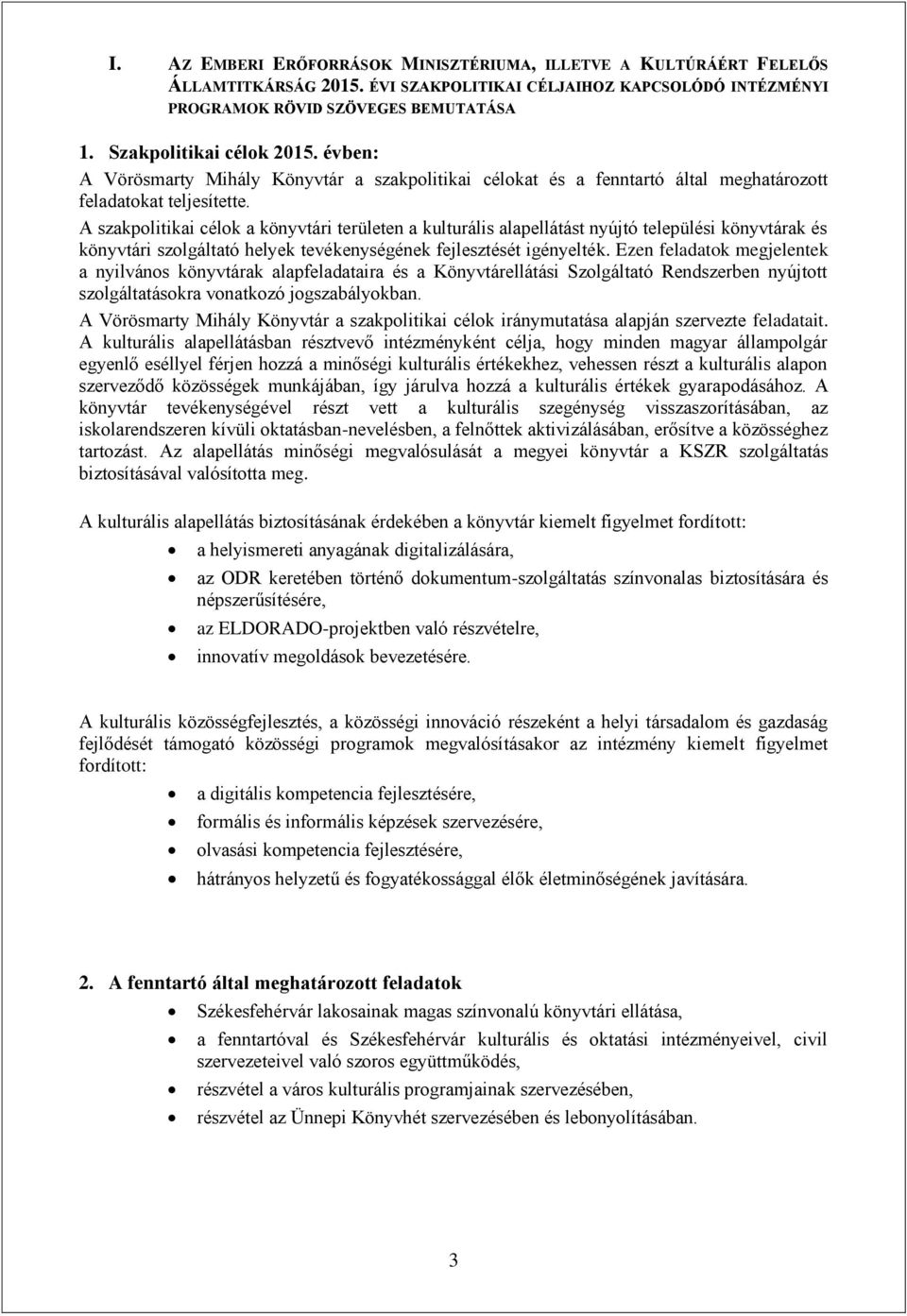 A szakpolitikai célok a könyvtári területen a kulturális alapellátást nyújtó települési könyvtárak és könyvtári szolgáltató helyek tevékenységének fejlesztését igényelték.